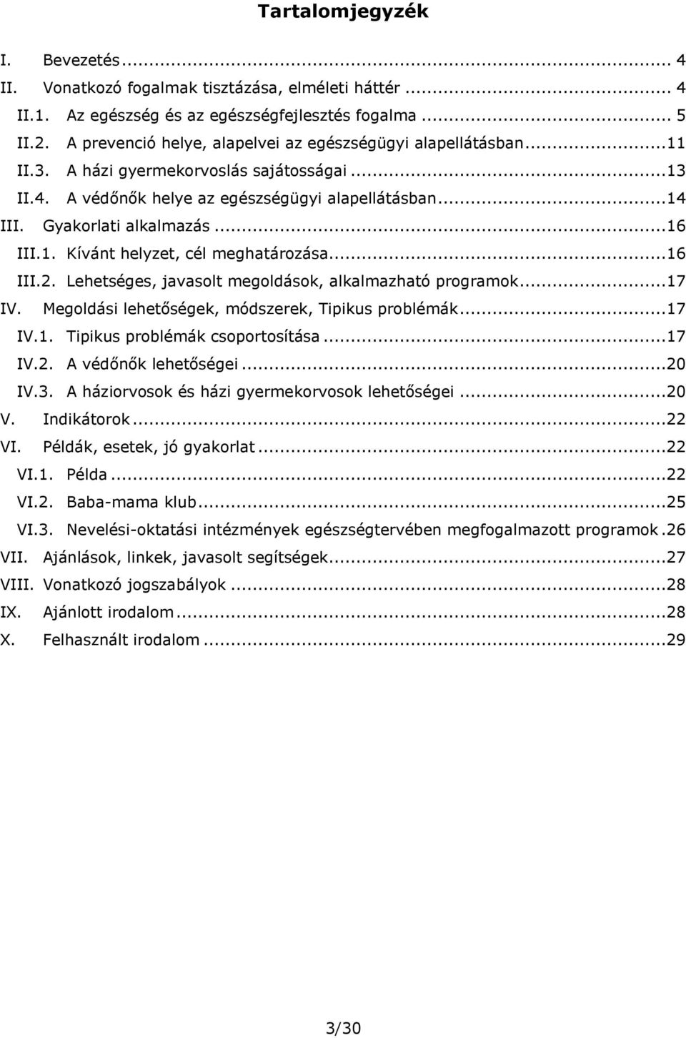 ..16 III.1. Kívánt helyzet, cél meghatározása...16 III.2. Lehetséges, javasolt megoldások, alkalmazható programok...17 IV. Megoldási lehetőségek, módszerek, Tipikus problémák...17 IV.1. Tipikus problémák csoportosítása.