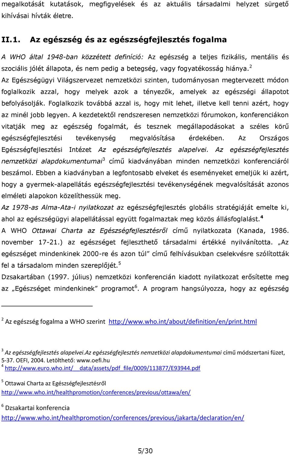 fogyatékosság hiánya. 2 Az Egészségügyi Világszervezet nemzetközi szinten, tudományosan megtervezett módon foglalkozik azzal, hogy melyek azok a tényezők, amelyek az egészségi állapotot befolyásolják.