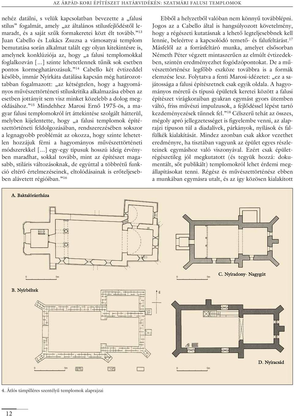 13 Juan Cabello és Lukács Zsuzsa a vámosatyai templom bemutatása során alkalmat talált egy olyan kitekintésre is, amelynek konklúziója az, hogy a falusi templomokkal foglalkozván [.