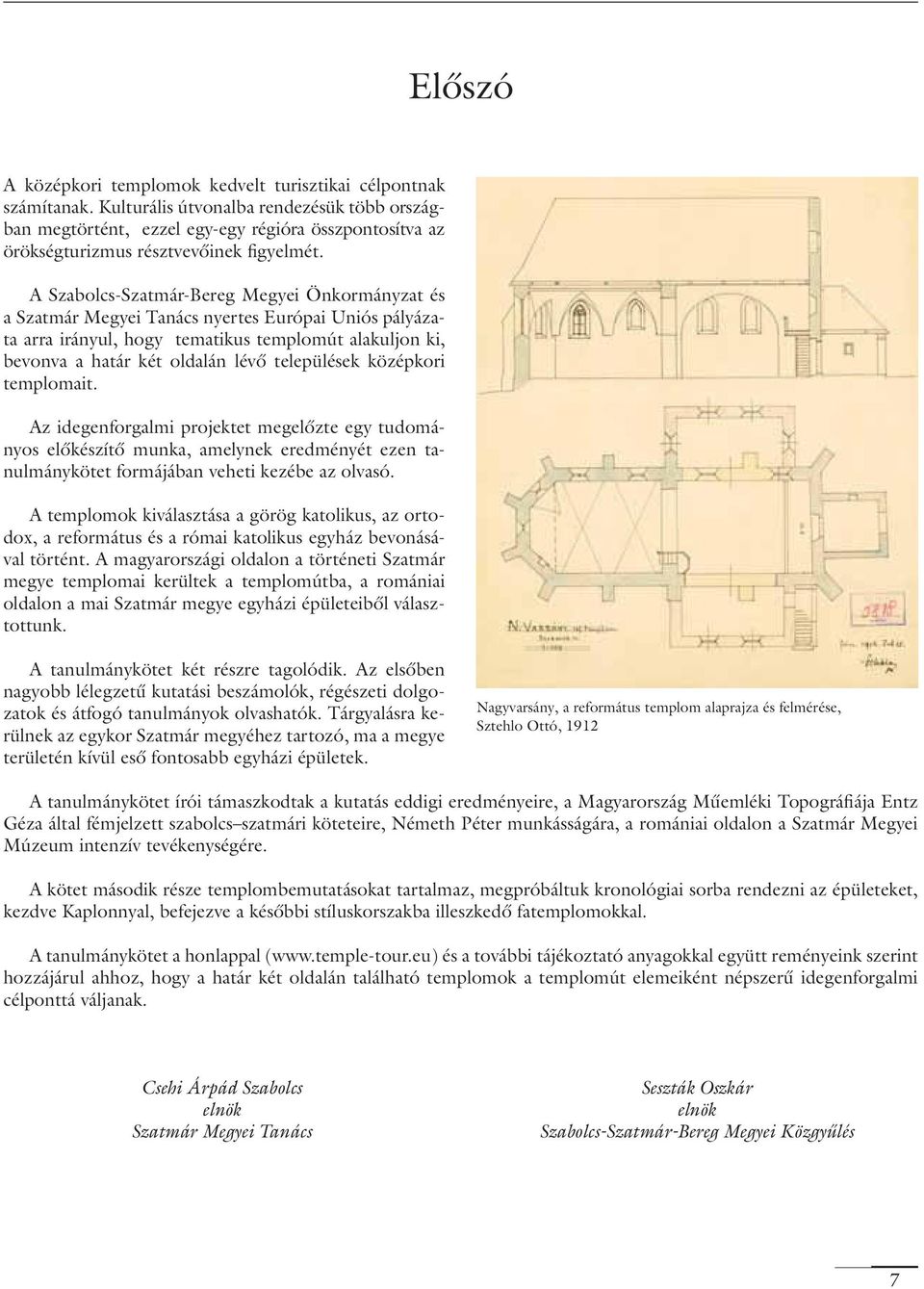 A Szabolcs-Szatmár-Bereg Megyei Önkormányzat és a Szatmár Megyei Tanács nyertes Európai Uniós pályázata arra irányul, hogy tematikus templomút alakuljon ki, bevonva a határ két oldalán lévő