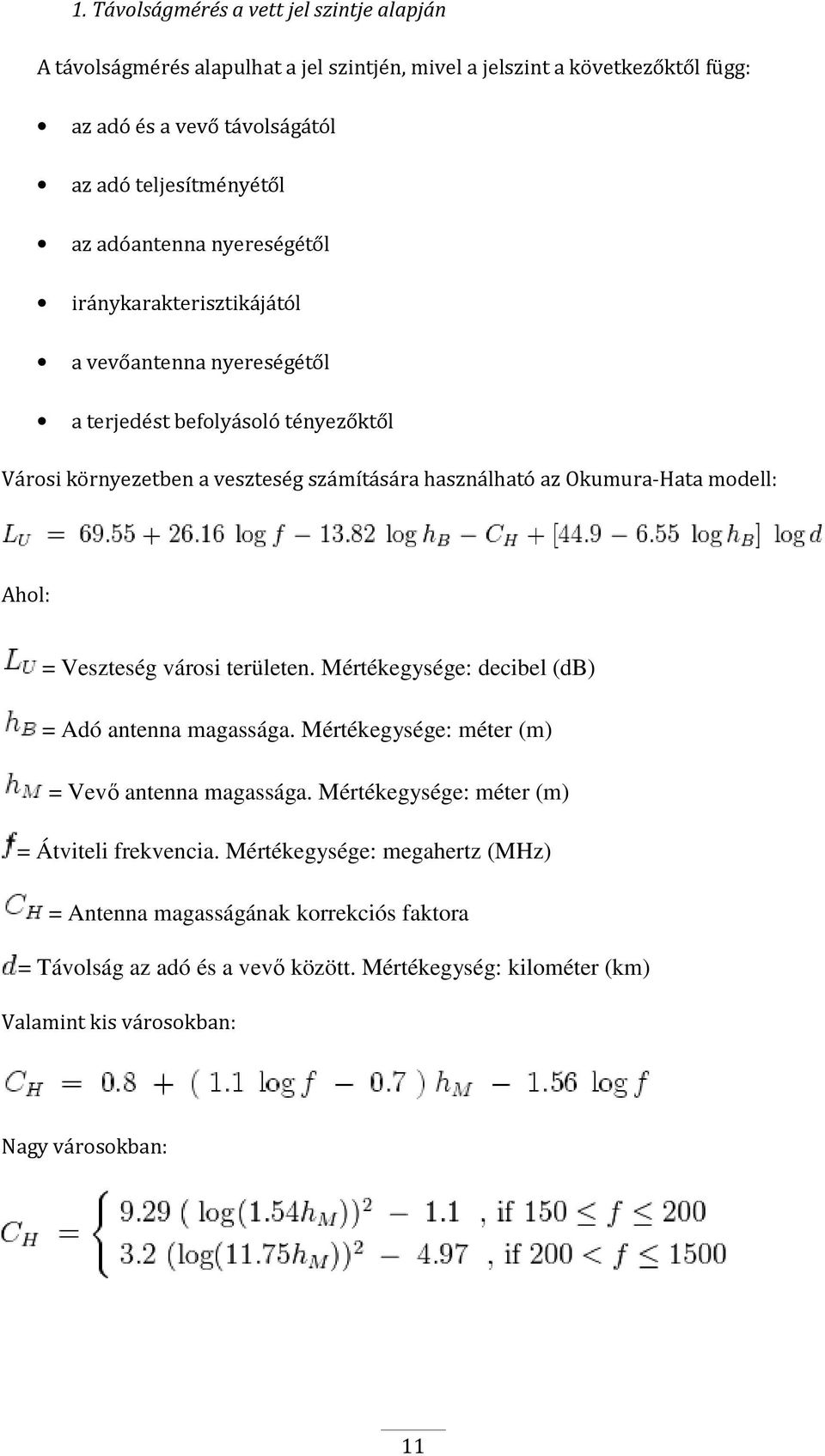 modell: Ahol: = Veszteség városi területen. Mértékegysége: decibel (db) = Adó antenna magassága. Mértékegysége: méter (m) = Vevő antenna magassága.