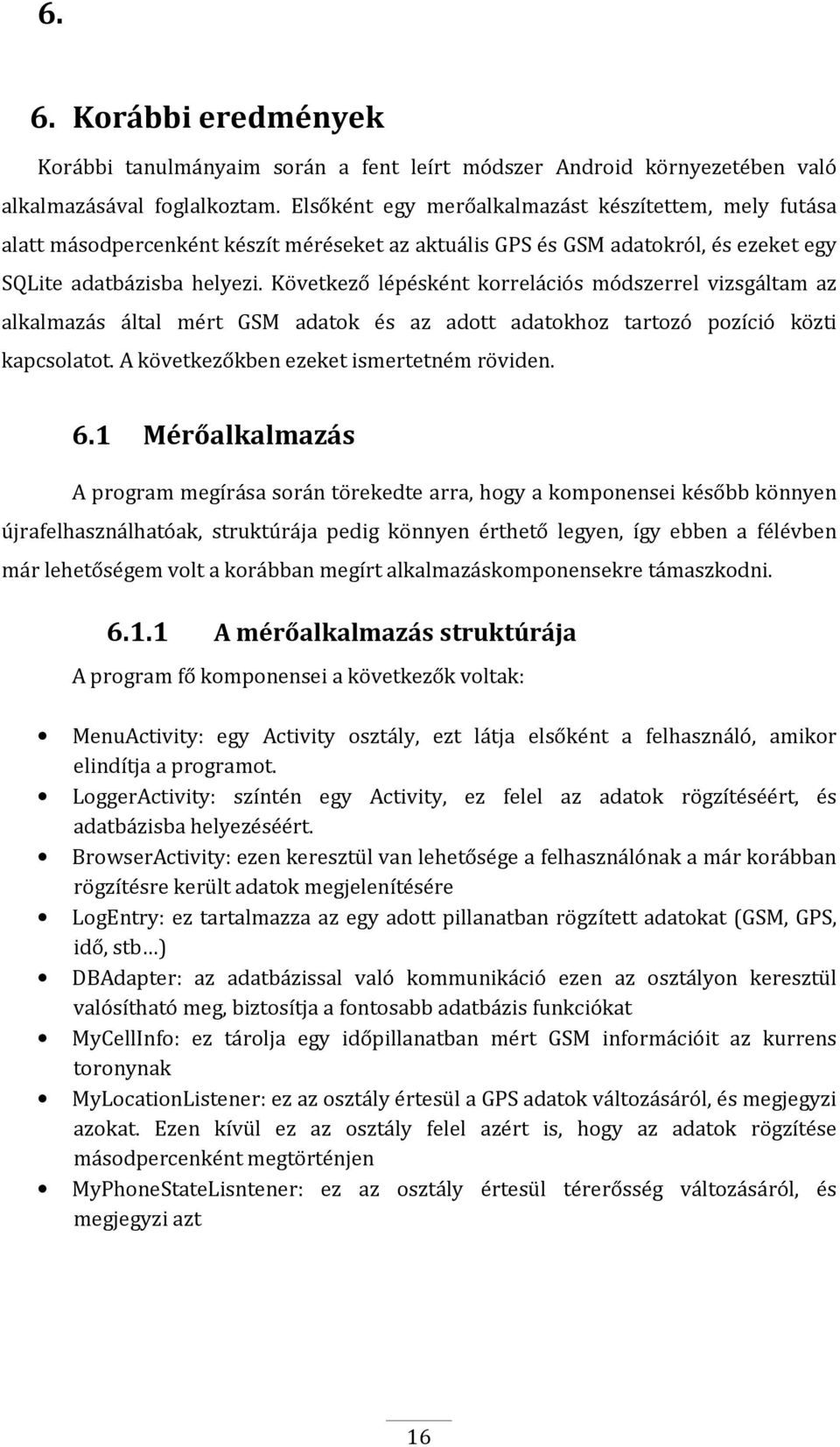 Következő lépésként korrelációs módszerrel vizsgáltam az alkalmazás által mért GSM adatok és az adott adatokhoz tartozó pozíció közti kapcsolatot. A következőkben ezeket ismertetném röviden. 6.