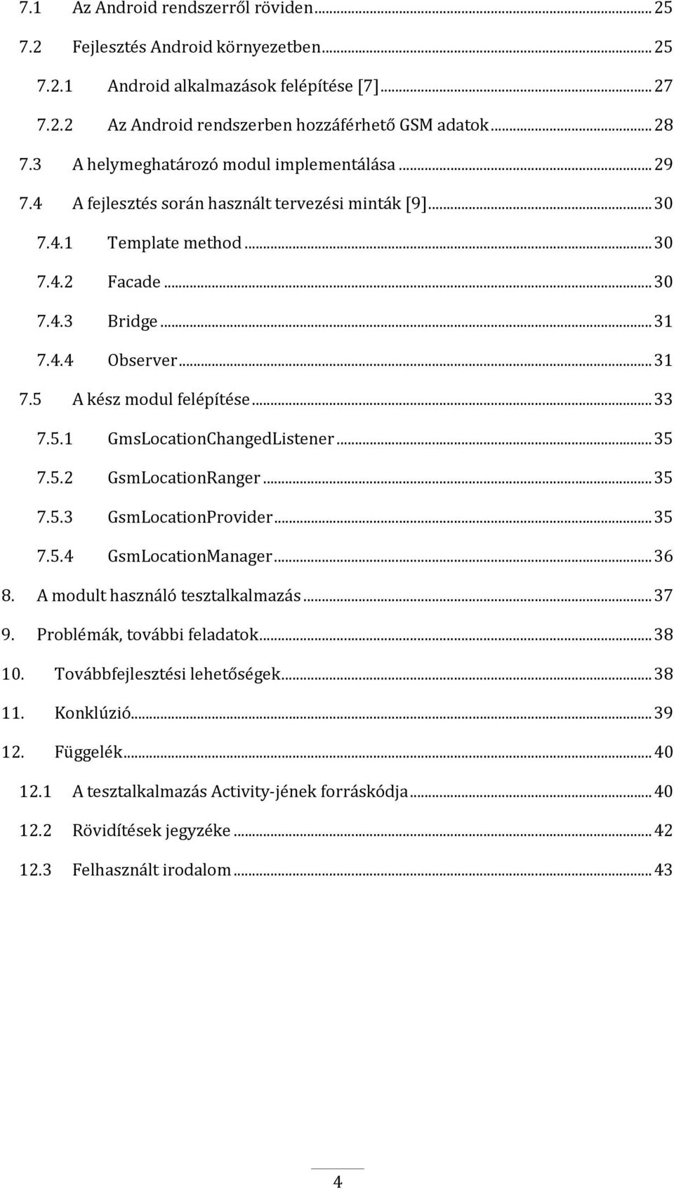 ..33 7.5.1 GmsLocationChangedListener...35 7.5.2 GsmLocationRanger...35 7.5.3 GsmLocationProvider...35 7.5.4 GsmLocationManager...36 8. A modult használó tesztalkalmazás...37 9.