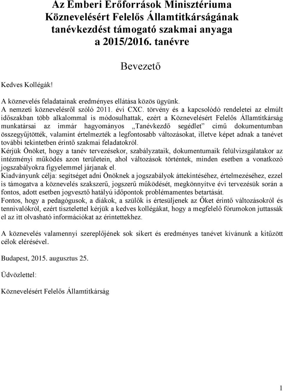 törvény és a kapcsolódó rendeletei az elmúlt időszakban több alkalommal is módosulhattak, ezért a Köznevelésért Felelős Államtitkárság munkatársai az immár hagyományos Tanévkezdő segédlet című