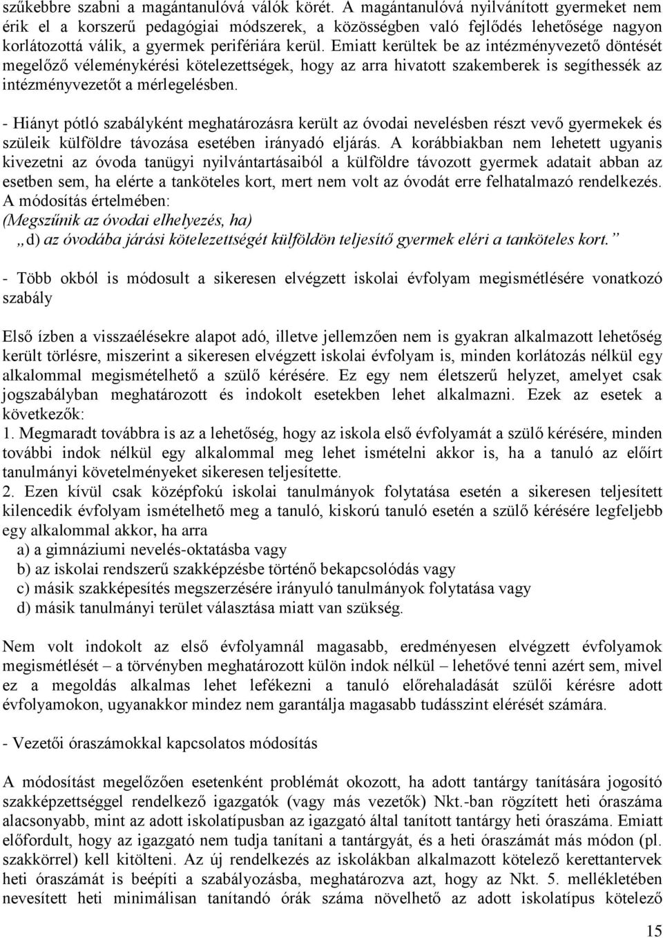 Emiatt kerültek be az intézményvezető döntését megelőző véleménykérési kötelezettségek, hogy az arra hivatott szakemberek is segíthessék az intézményvezetőt a mérlegelésben.