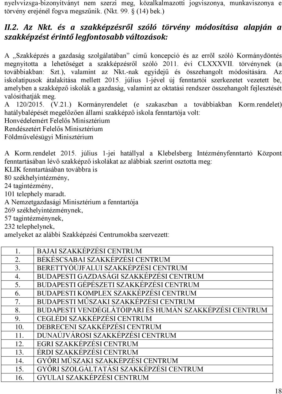 lehetőséget a szakképzésről szóló 2011. évi CLXXXVII. törvénynek (a továbbiakban: Szt.), valamint az Nkt.-nak egyidejű és összehangolt módosítására. Az iskolatípusok átalakítása mellett 2015.