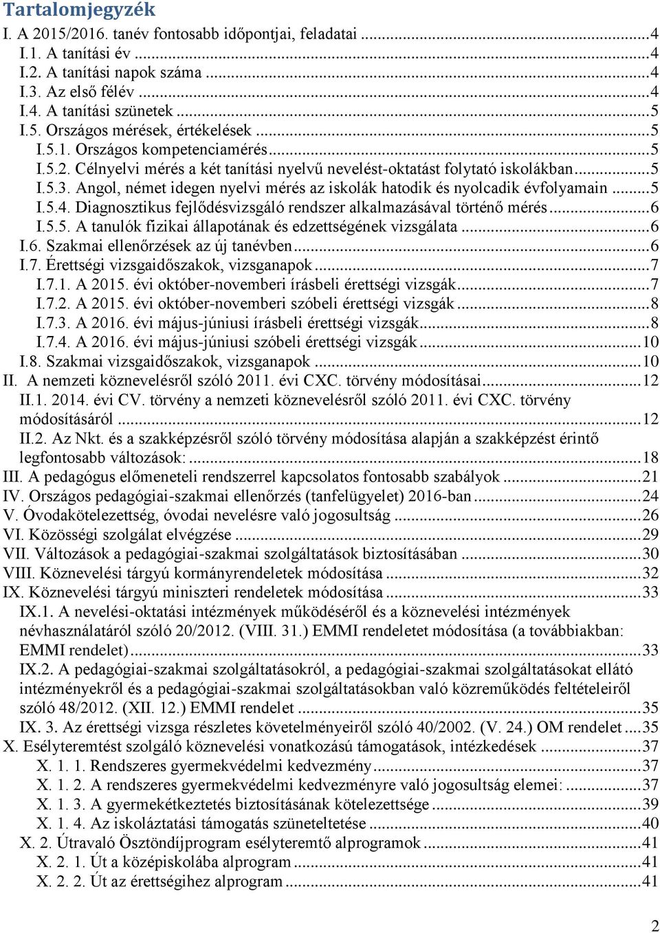 Angol, német idegen nyelvi mérés az iskolák hatodik és nyolcadik évfolyamain... 5 I.5.4. Diagnosztikus fejlődésvizsgáló rendszer alkalmazásával történő mérés... 6 I.5.5. A tanulók fizikai állapotának és edzettségének vizsgálata.