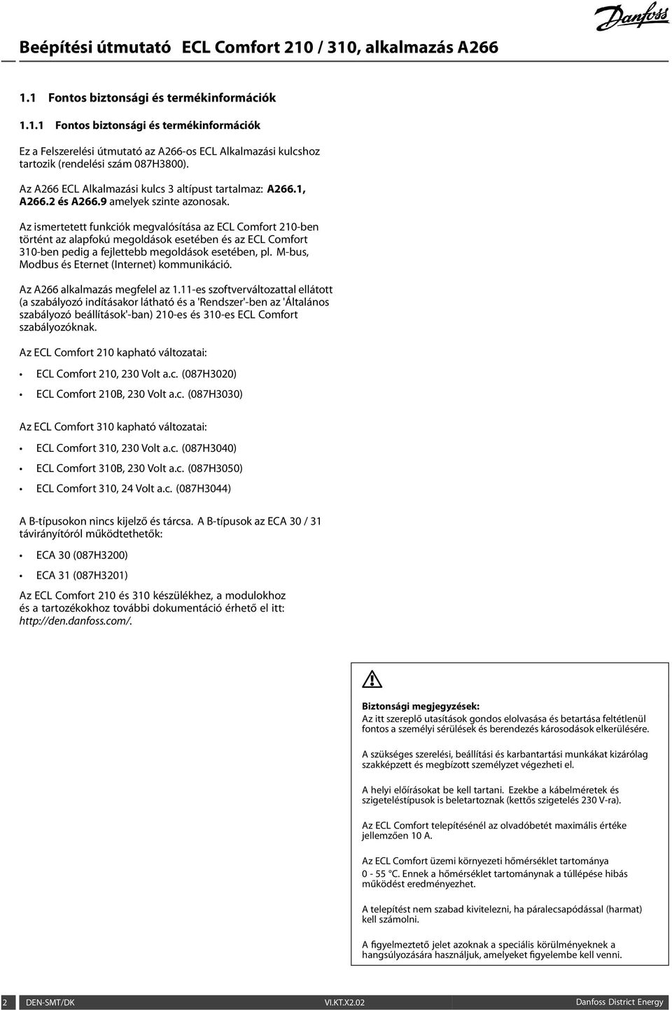 Az ismertetett funkciók megvalósítása az ECL Comfort 210-ben történt az alapfokú megoldások esetében és az ECL Comfort 310-ben pedig a fejlettebb megoldások esetében, pl.