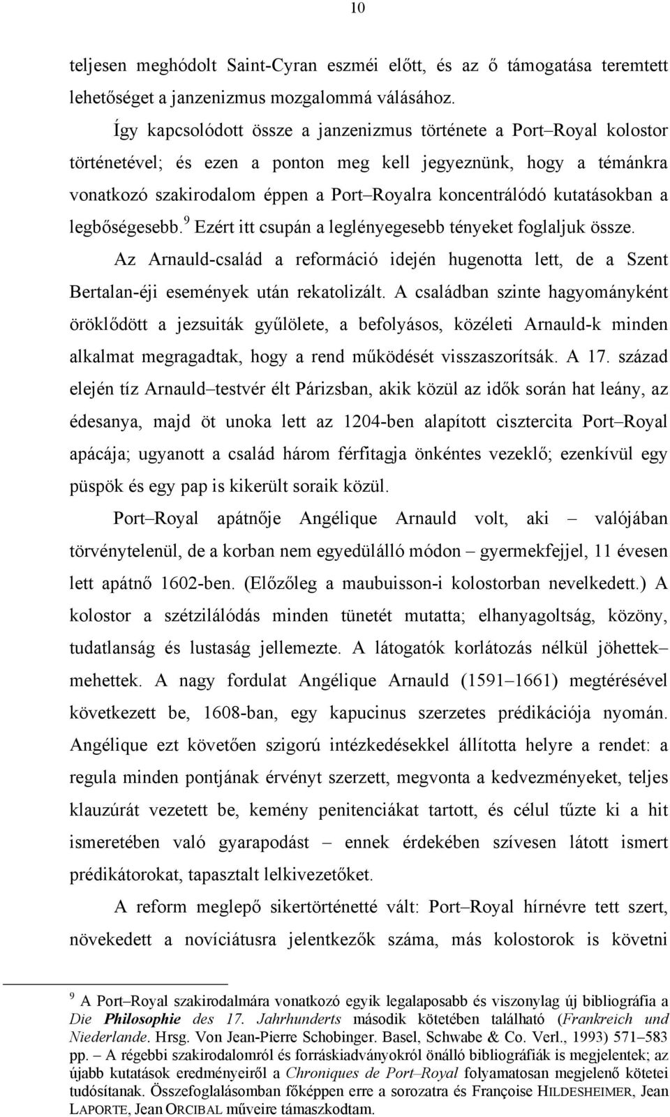 kutatásokban a legbőségesebb. 9 Ezért itt csupán a leglényegesebb tényeket foglaljuk össze. Az Arnauld-család a reformáció idején hugenotta lett, de a Szent Bertalan-éji események után rekatolizált.