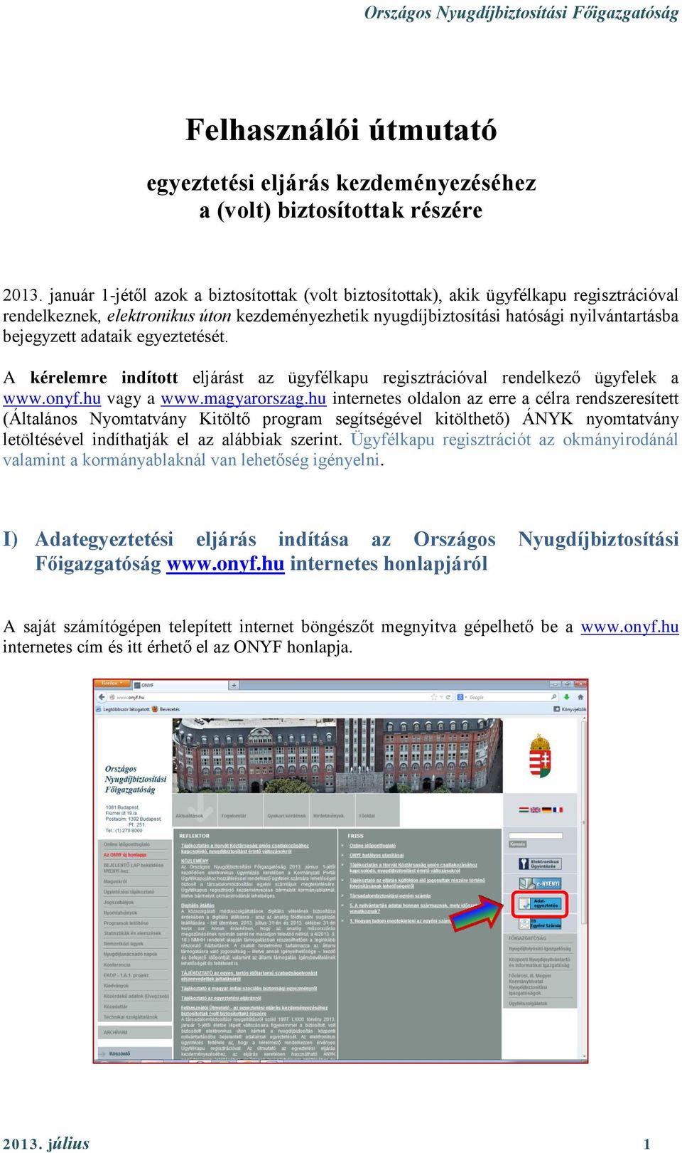 adataik egyeztetését. A kérelemre indított eljárást az ügyfélkapu regisztrációval rendelkező ügyfelek a www.onyf.hu vagy a www.magyarorszag.