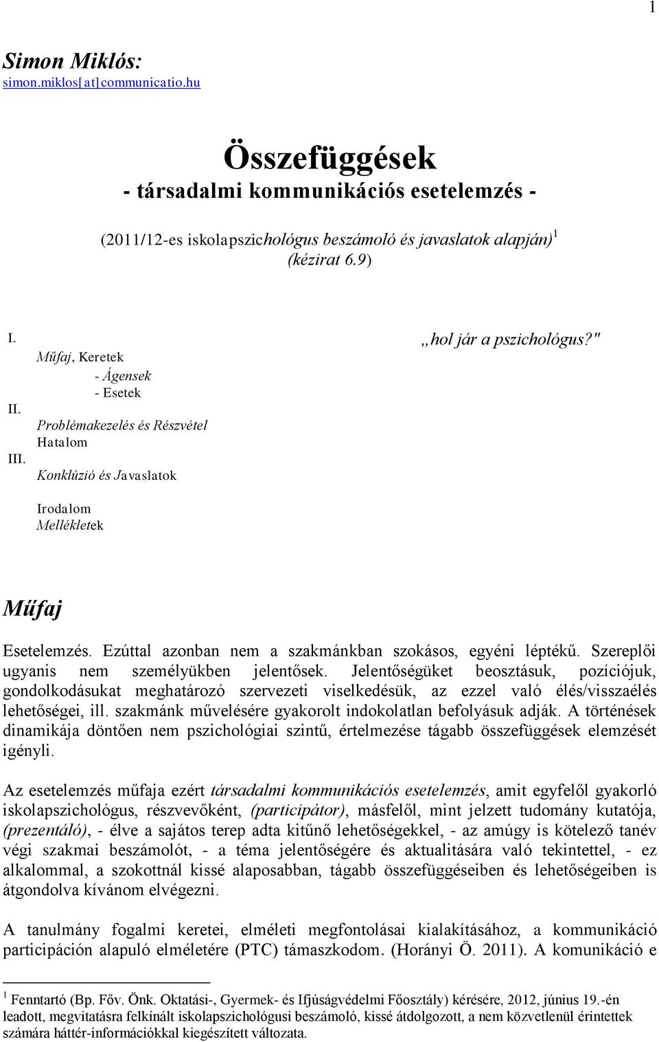 Ezúttal azonban nem a szakmánkban szokásos, egyéni léptékű. Szereplői ugyanis nem személyükben jelentősek.