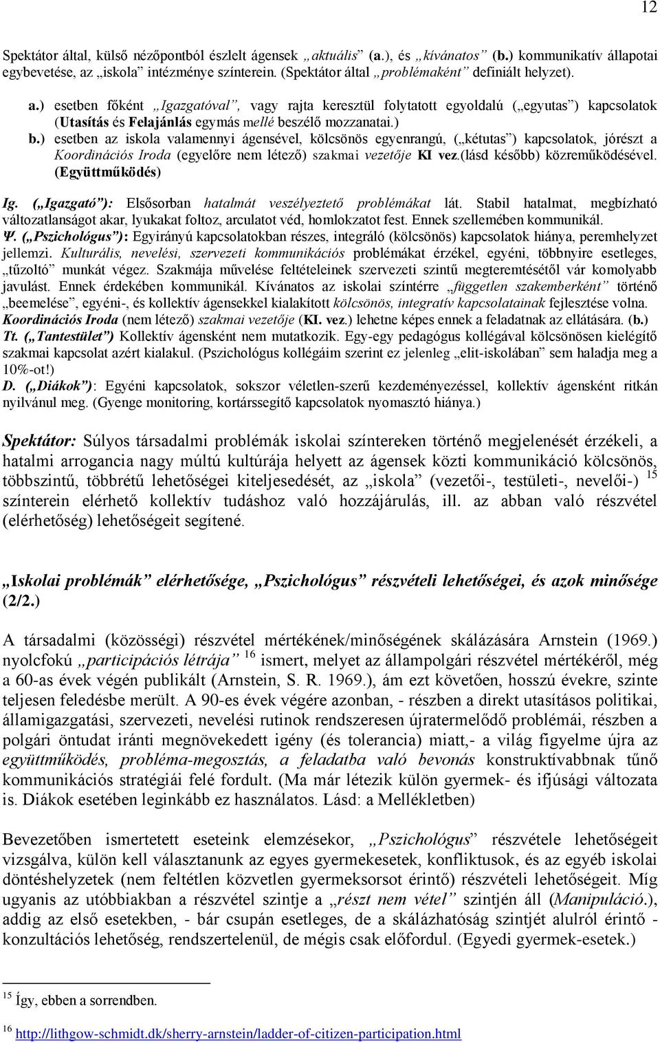 ) esetben főként Igazgatóval, vagy rajta keresztül folytatott egyoldalú ( egyutas ) kapcsolatok (Utasítás és Felajánlás egymás mellé beszélő mozzanatai.) b.