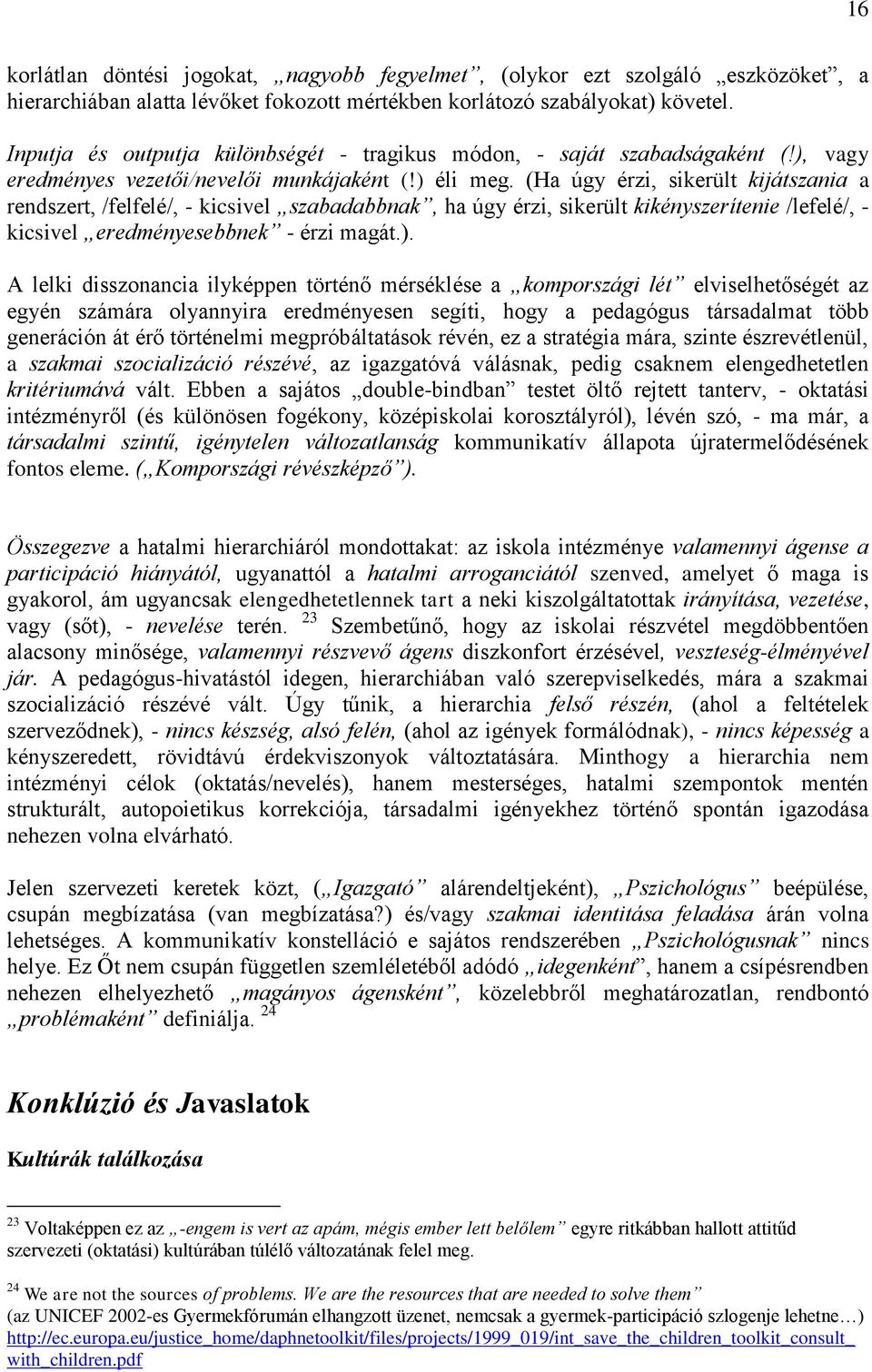 (Ha úgy érzi, sikerült kijátszania a rendszert, /felfelé/, - kicsivel szabadabbnak, ha úgy érzi, sikerült kikényszerítenie /lefelé/, - kicsivel eredményesebbnek - érzi magát.).