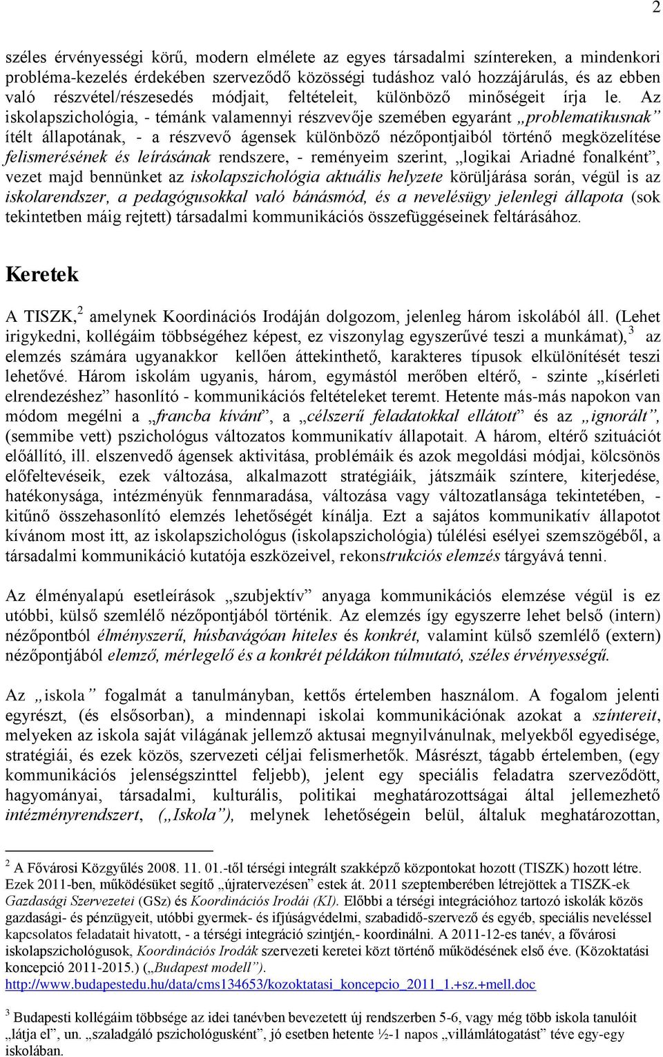 Az iskolapszichológia, - témánk valamennyi részvevője szemében egyaránt problematikusnak ítélt állapotának, - a részvevő ágensek különböző nézőpontjaiból történő megközelítése felismerésének és