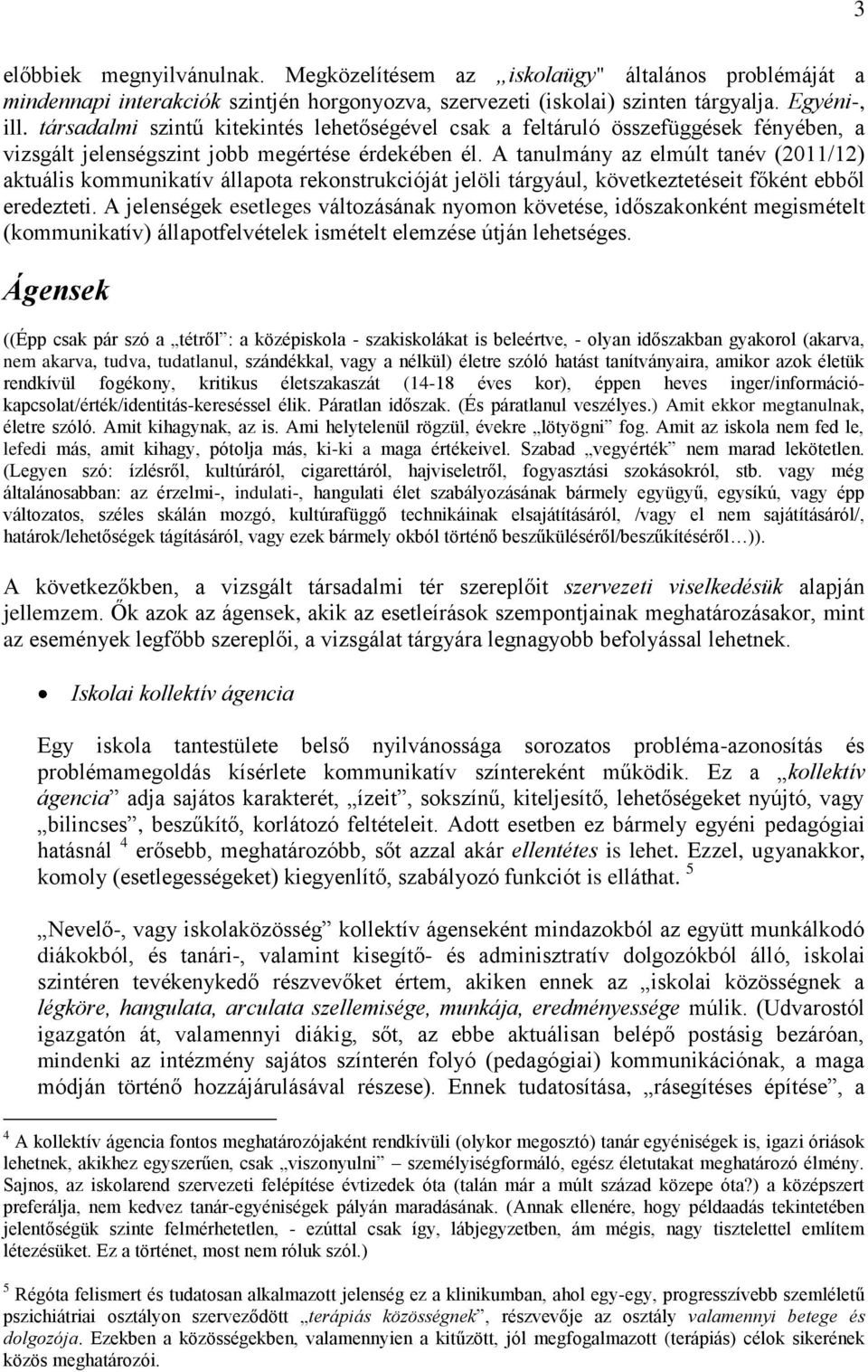 A tanulmány az elmúlt tanév (2011/12) aktuális kommunikatív állapota rekonstrukcióját jelöli tárgyául, következtetéseit főként ebből eredezteti.