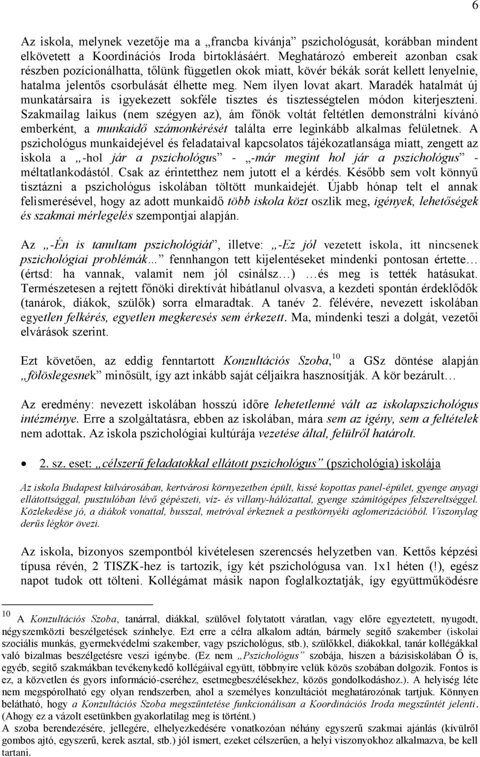 Maradék hatalmát új munkatársaira is igyekezett sokféle tisztes és tisztességtelen módon kiterjeszteni.