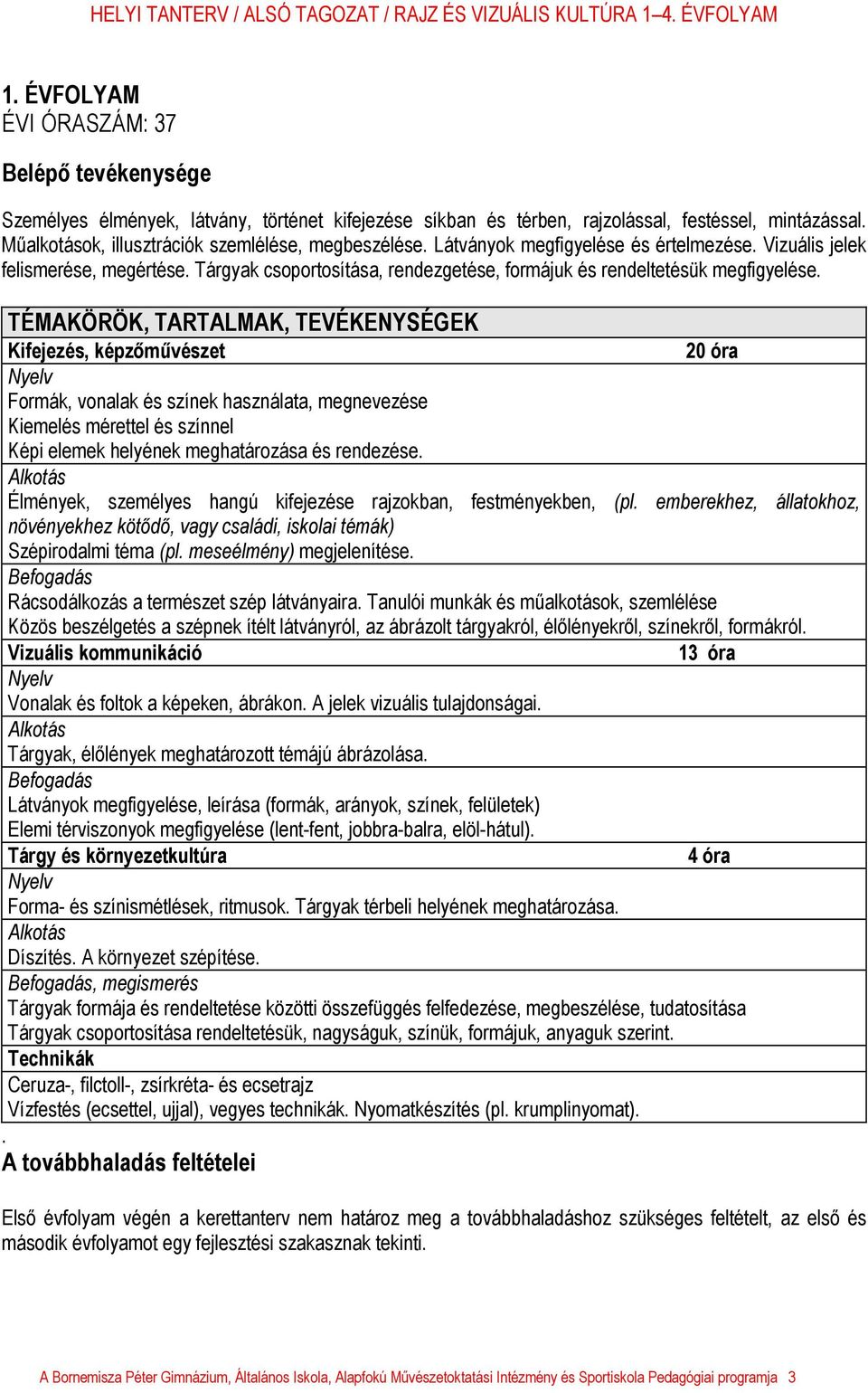 Tárgyak csoportosítása, rendezgetése, formájuk és rendeltetésük megfigyelése.