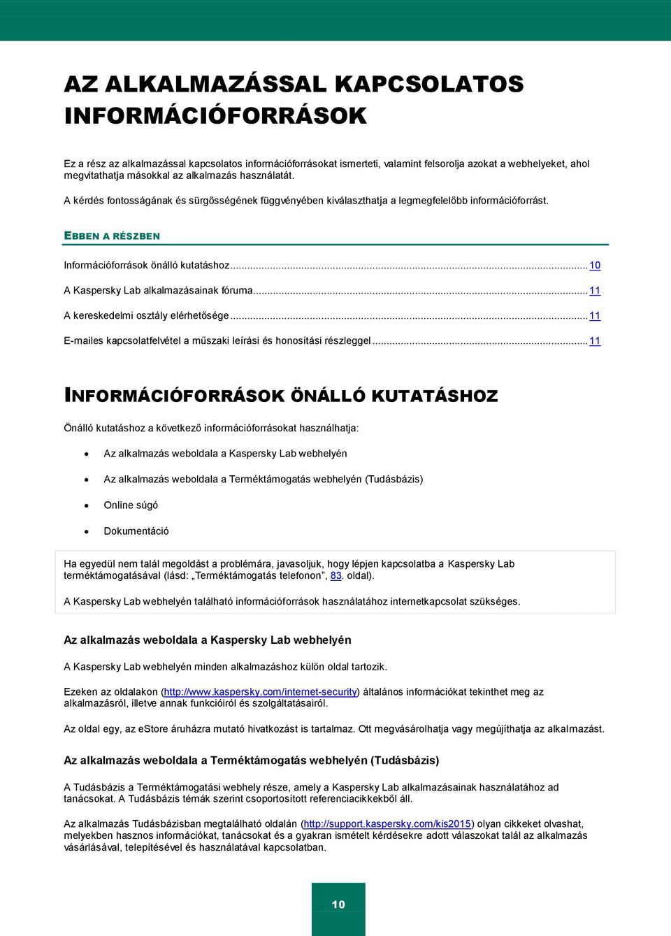 .. 10 A Kaspersky Lab alkalmazásainak fóruma... 11 A kereskedelmi osztály elérhetősége... 11 E-mailes kapcsolatfelvétel a műszaki leírási és honosítási részleggel.