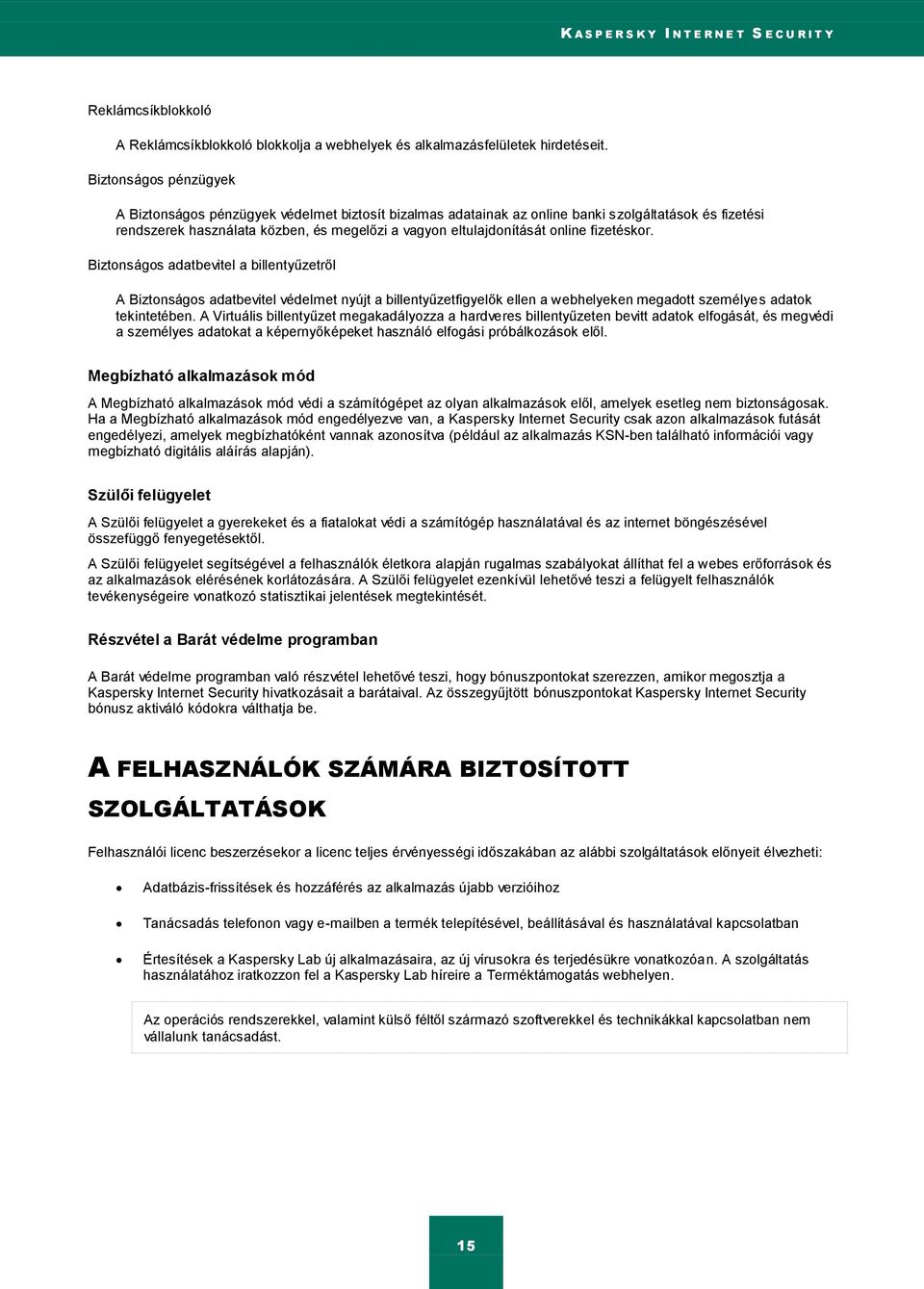 online fizetéskor. Biztonságos adatbevitel a billentyűzetről A Biztonságos adatbevitel védelmet nyújt a billentyűzetfigyelők ellen a webhelyeken megadott személyes adatok tekintetében.