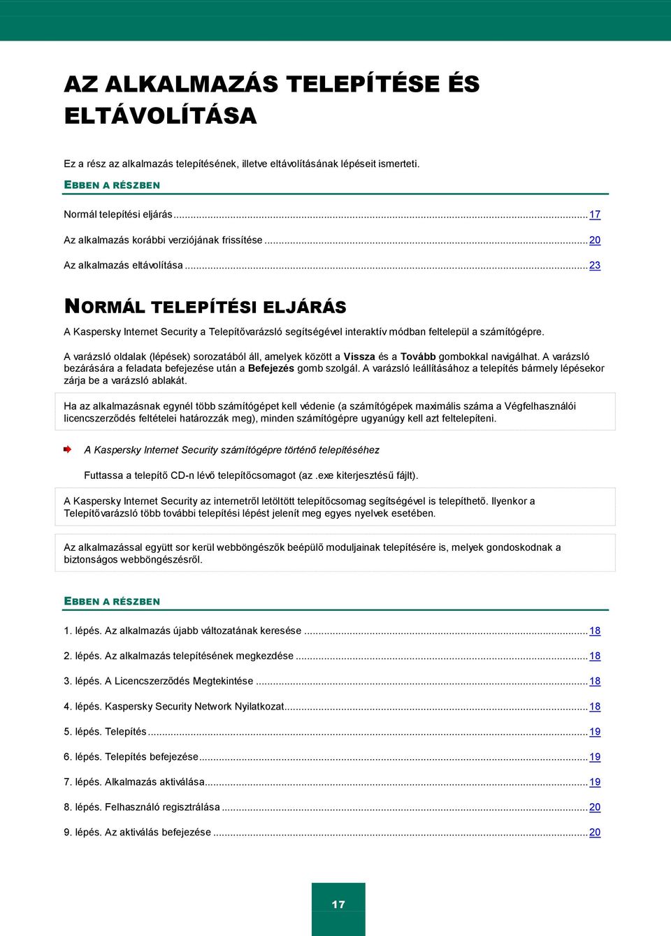 .. 23 NORMÁL TELEPÍTÉSI ELJÁRÁS A Kaspersky Internet Security a Telepítővarázsló segítségével interaktív módban feltelepül a számítógépre.