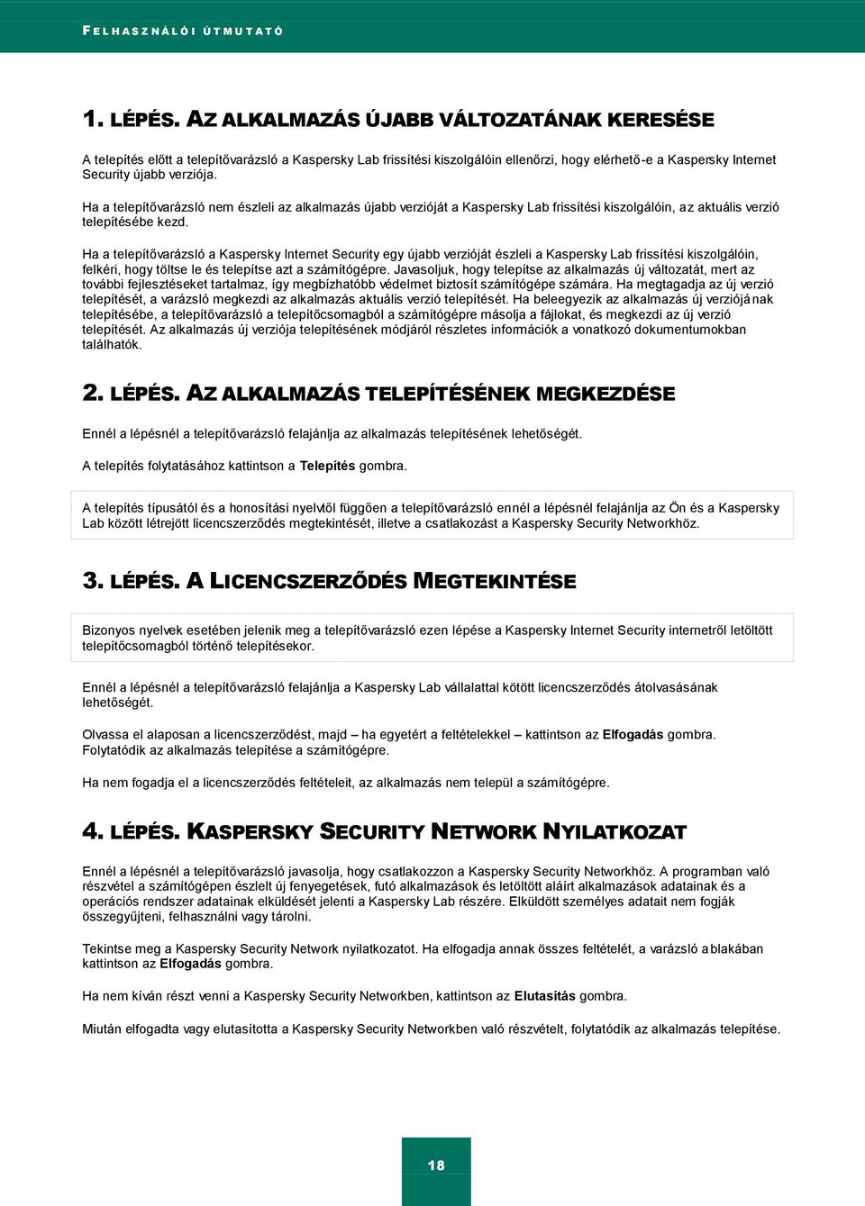 Ha a telepítővarázsló nem észleli az alkalmazás újabb verzióját a Kaspersky Lab frissítési kiszolgálóin, az aktuális verzió telepítésébe kezd.