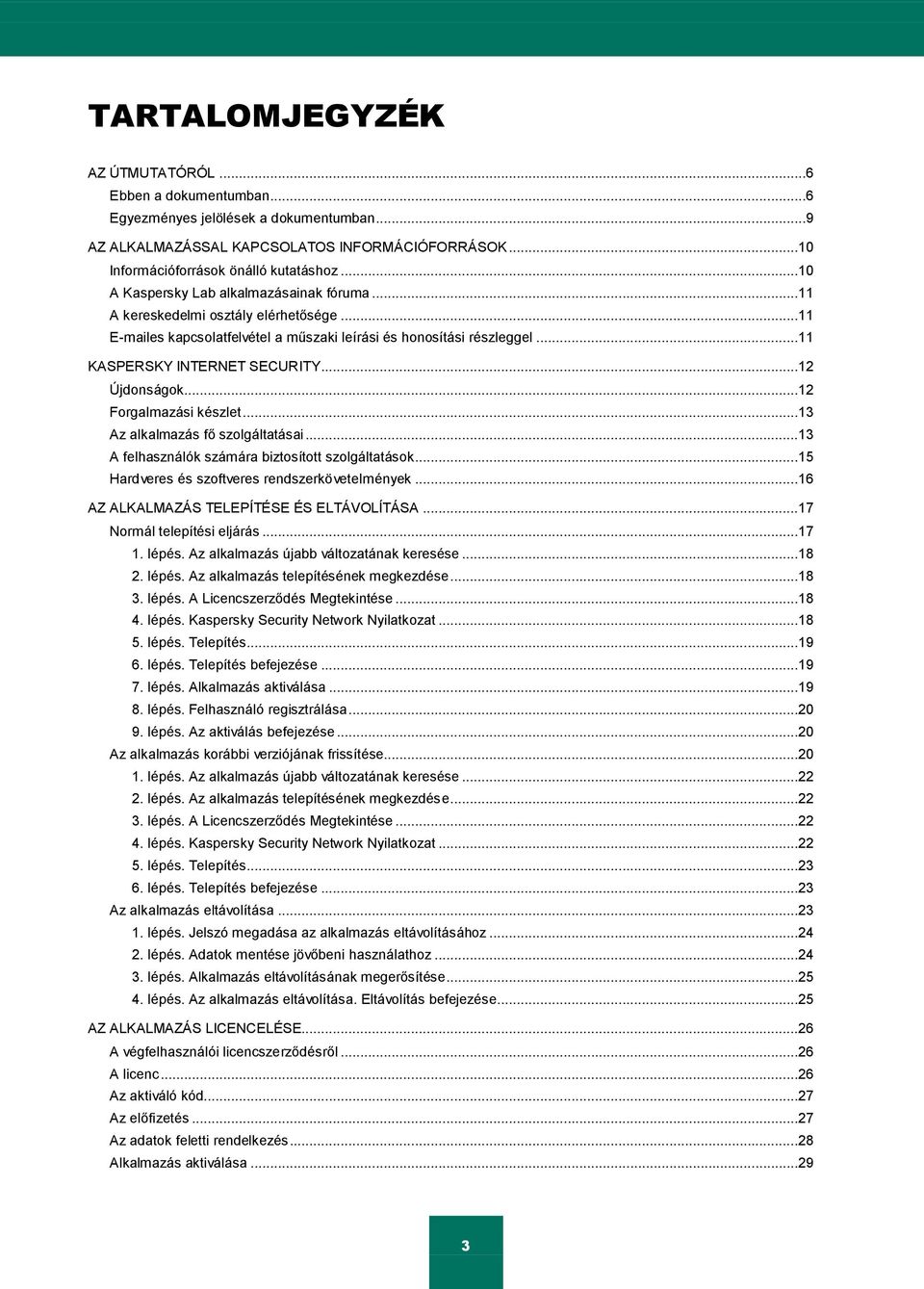 ..12 Újdonságok...12 Forgalmazási készlet...13 Az alkalmazás fő szolgáltatásai...13 A felhasználók számára biztosított szolgáltatások...15 Hardveres és szoftveres rendszerkövetelmények.