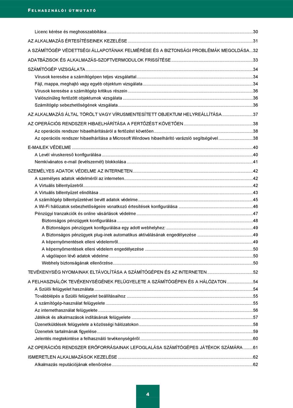 ..34 Vírusok keresése a számítógépen teljes vizsgálattal...34 Fájl, mappa, meghajtó vagy egyéb objektum vizsgálata...34 Vírusok keresése a számítógép kritikus részein.