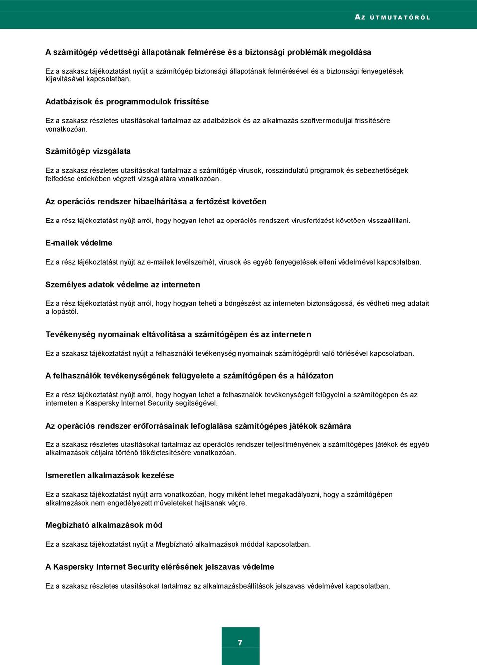 Adatbázisok és programmodulok frissítése Ez a szakasz részletes utasításokat tartalmaz az adatbázisok és az alkalmazás szoftvermoduljai frissítésére vonatkozóan.