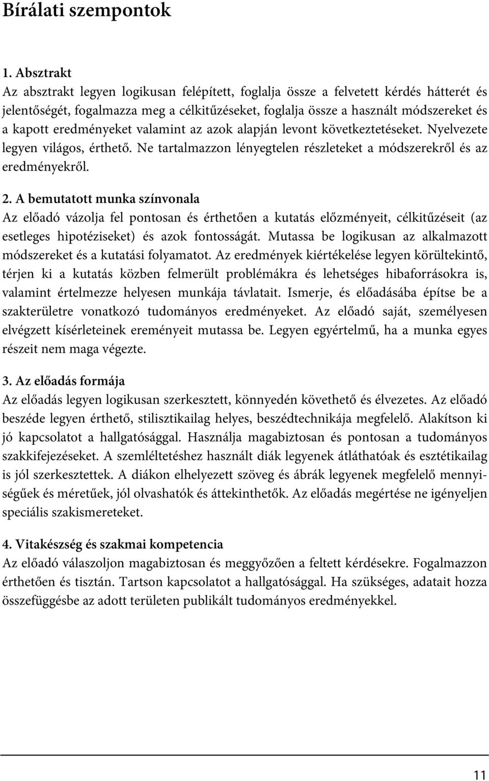 eredményeket valamint az azok alapján levont következtetéseket. Nyelvezete legyen világos, érthető. Ne tartalmazzon lényegtelen részleteket a módszerekről és az eredményekről. 2.