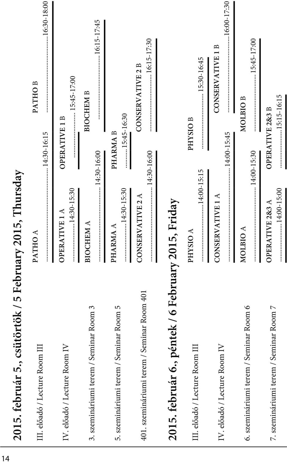 .. 14:30-15:30 PHARMA B... 15:45-16:30 401. szemináriumi terem / Seminar Room 401 CONSERVATIVE 2 A... 14:30-16:00 CONSERVATIVE 2 B... 16:15-17:30 2015. február 6.