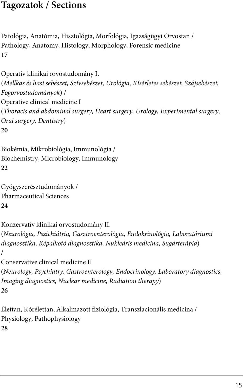 Experimental surgery, Oral surgery, Dentistry) 20 Biokémia, Mikrobiológia, Immunológia / Biochemistry, Microbiology, Immunology 22 Gyógyszerésztudományok / Pharmaceutical Sciences 24 Konzervatív