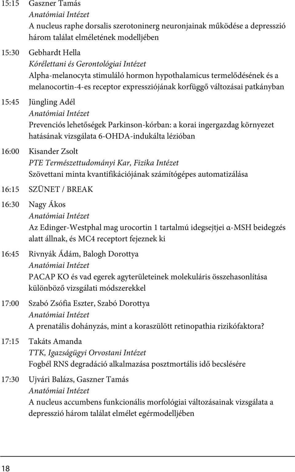 lehetőségek Parkinson-kórban: a korai ingergazdag környezet hatásának vizsgálata 6-OHDA-indukálta lézióban 16:00 Kisander Zsolt PTE Természettudományi Kar, Fizika Intézet Szövettani minta