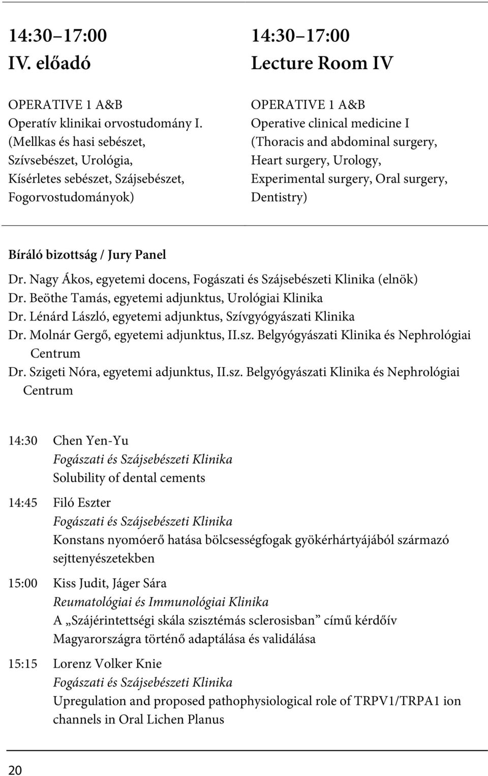 abdominal surgery, Heart surgery, Urology, Experimental surgery, Oral surgery, Dentistry) Bíráló bizottság / Jury Panel Dr. Nagy Ákos, egyetemi docens, Fogászati és Szájsebészeti Klinika (elnök) Dr.