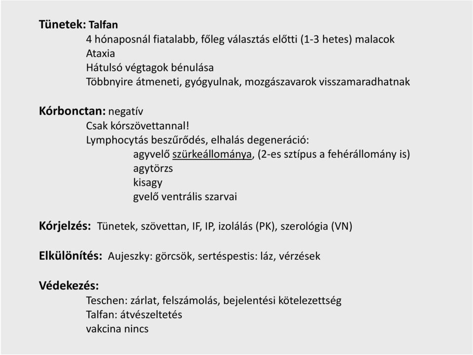 Lymphocytás beszűrődés, elhalás degeneráció: agyvelő szürkeállománya, (2-es sztípus a fehérállomány is) agytörzs kisagy gvelő ventrális szarvai