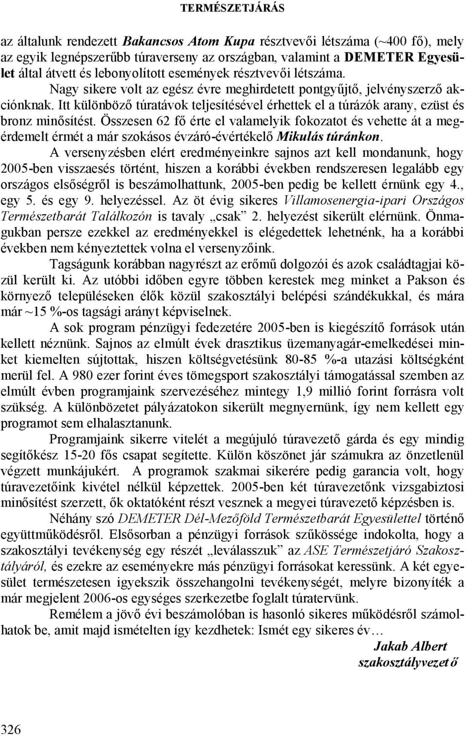 Összesen 62 fő érte el valamelyik fokozatot és vehette át a megérdemelt érmét a már szokásos évzáró-évértékelő Mikulás túránkon.