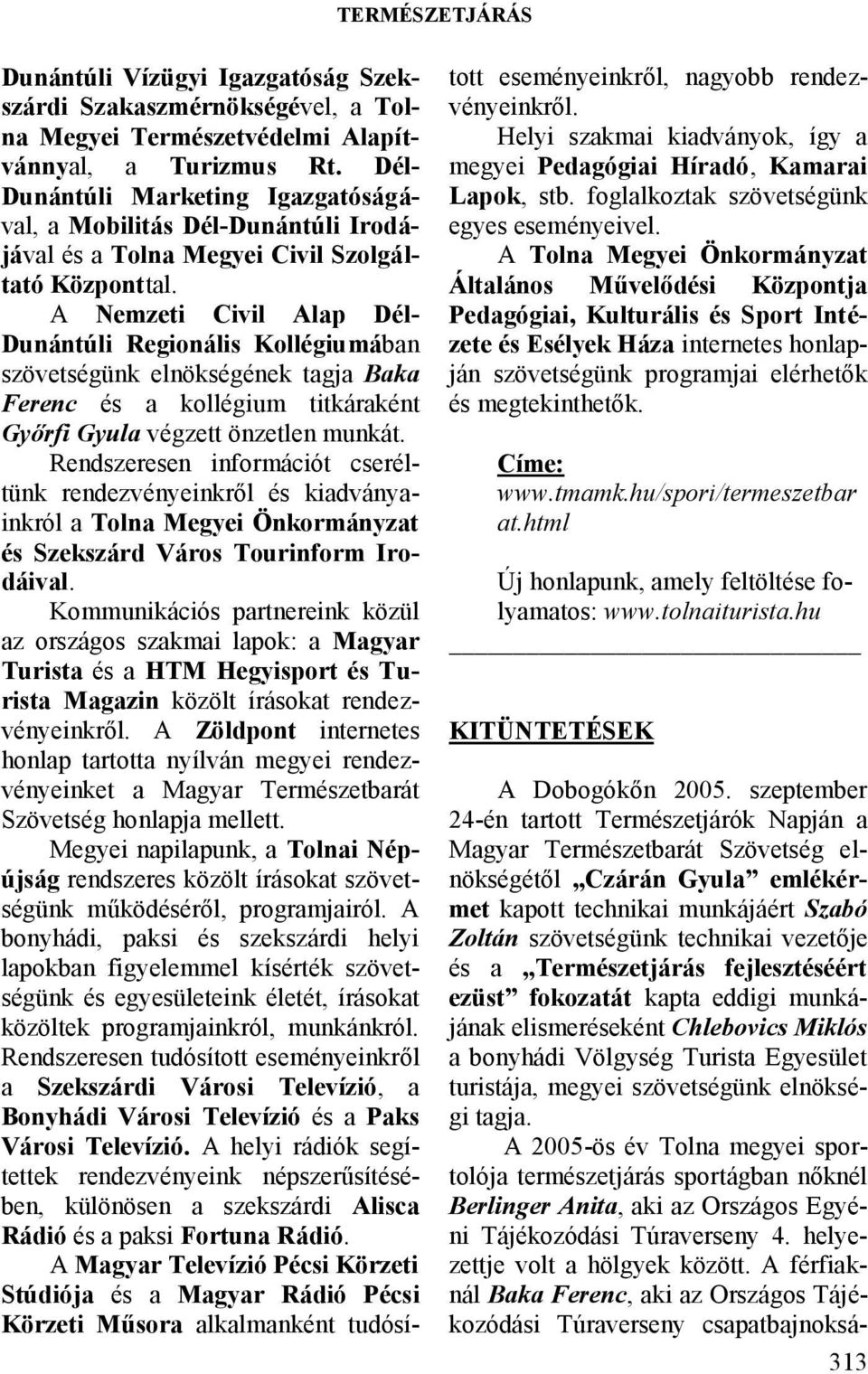 A Nemzeti Civil Alap Dél- Dunántúli Regionális Kollégiumában szövetségünk elnökségének tagja Baka Ferenc és a kollégium titkáraként Győrfi Gyula végzett önzetlen munkát.