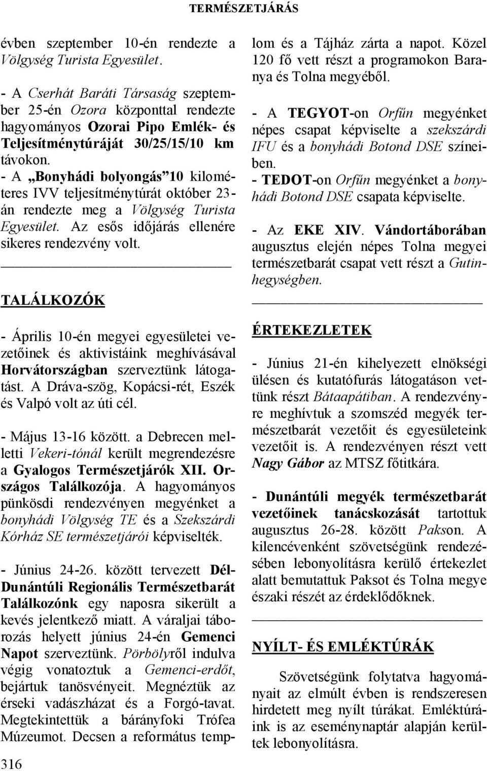 - A Bonyhádi bolyongás 10 kilométeres IVV teljesítménytúrát október 23- án rendezte meg a Völgység Turista Egyesület. Az esős időjárás ellenére sikeres rendezvény volt.