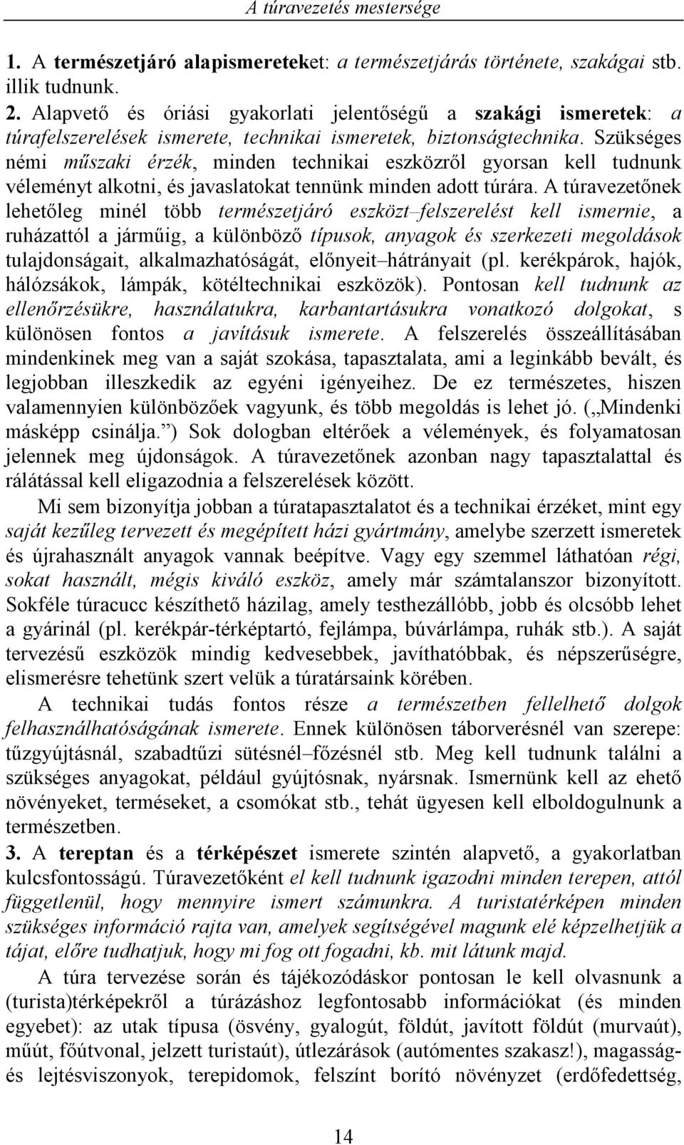 Szükséges némi műszaki érzék, minden technikai eszközről gyorsan kell tudnunk véleményt alkotni, és javaslatokat tennünk minden adott túrára.