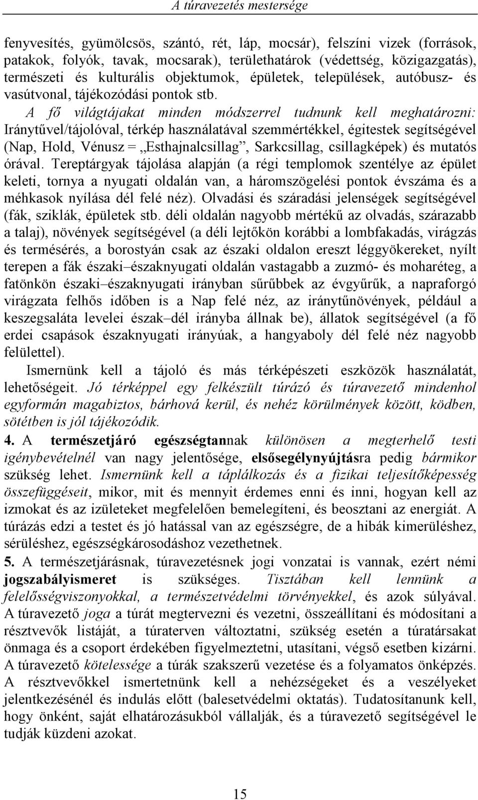 A fő világtájakat minden módszerrel tudnunk kell meghatározni: Iránytűvel/tájolóval, térkép használatával szemmértékkel, égitestek segítségével (Nap, Hold, Vénusz = Esthajnalcsillag, Sarkcsillag,