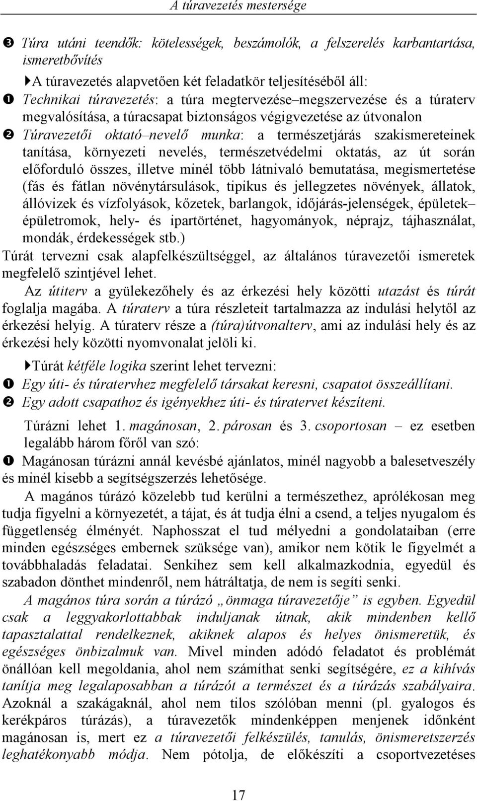 természetvédelmi oktatás, az út során előforduló összes, illetve minél több látnivaló bemutatása, megismertetése (fás és fátlan növénytársulások, tipikus és jellegzetes növények, állatok, állóvizek