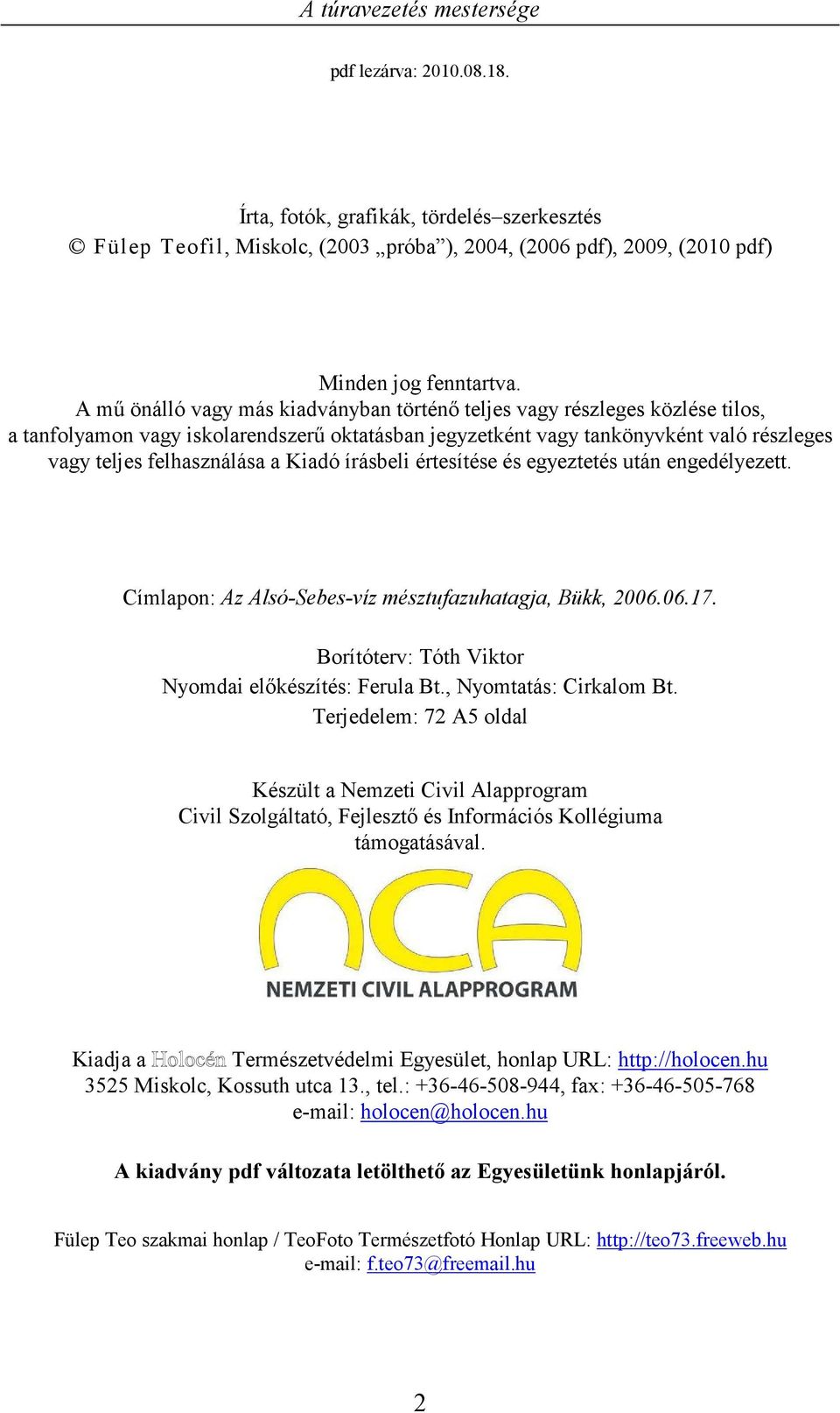 Kiadó írásbeli értesítése és egyeztetés után engedélyezett. Címlapon: Az Alsó-Sebes-víz mésztufazuhatagja, Bükk, 2006.06.17. Borítóterv: Tóth Viktor Nyomdai előkészítés: Ferula Bt.