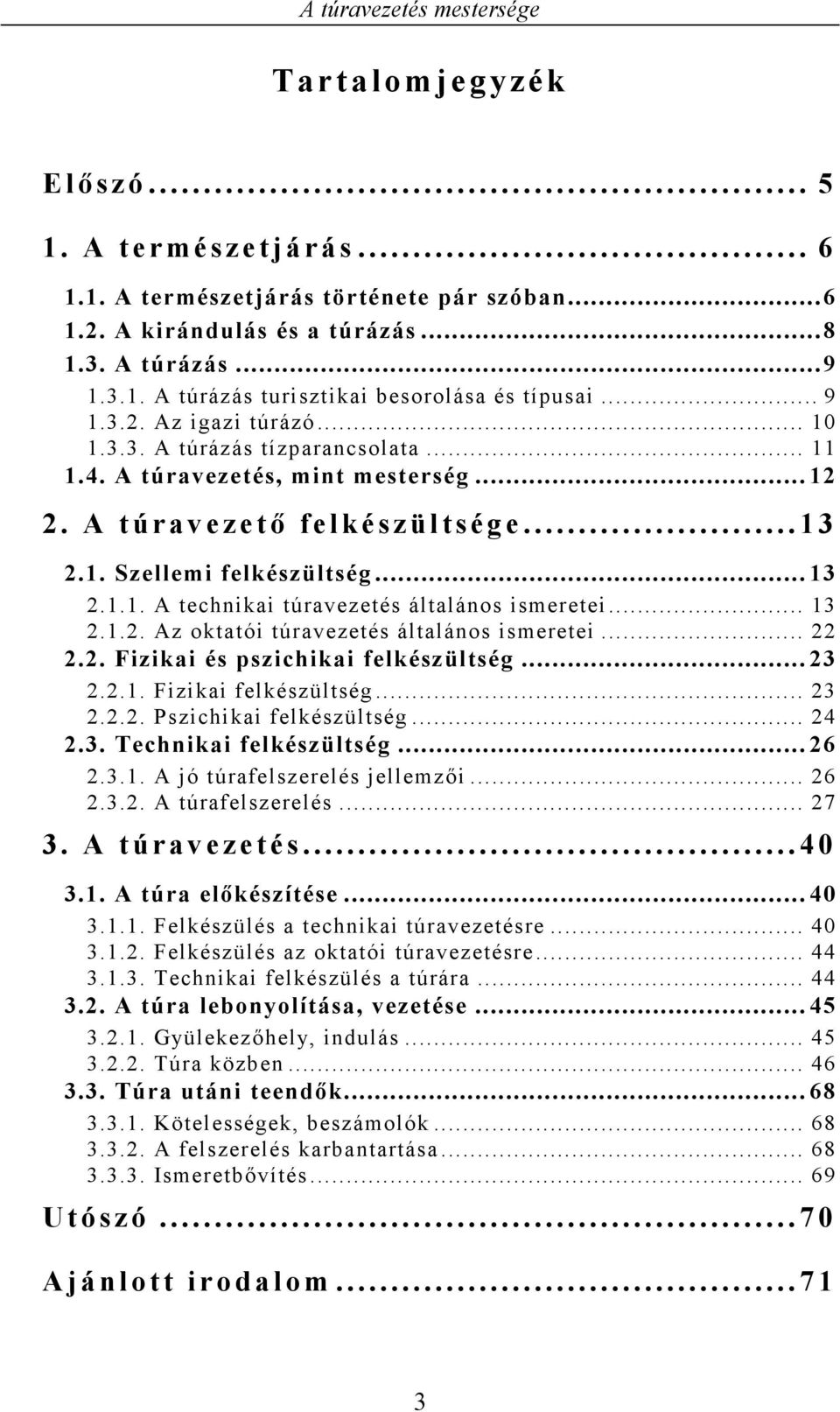 A túravezetés, mint mesterség... 12 2. A t ú r a v e zető felkészültsége......................... 1 3 2.1. Szellemi felkészültség... 13 2.1.1. A technikai túravezetés általános ismeretei... 13 2.1.2. Az oktatói túravezetés általános ismeretei.