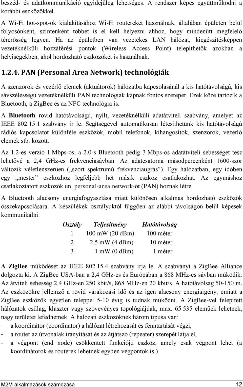 Ha az épületben van vezetékes LAN hálózat, kiegészítésképpen vezetéknélküli hozzáférési pontok (Wireless Access Point) telepíthetők azokban a helyiségekben, ahol hordozható eszközöket is használnak.