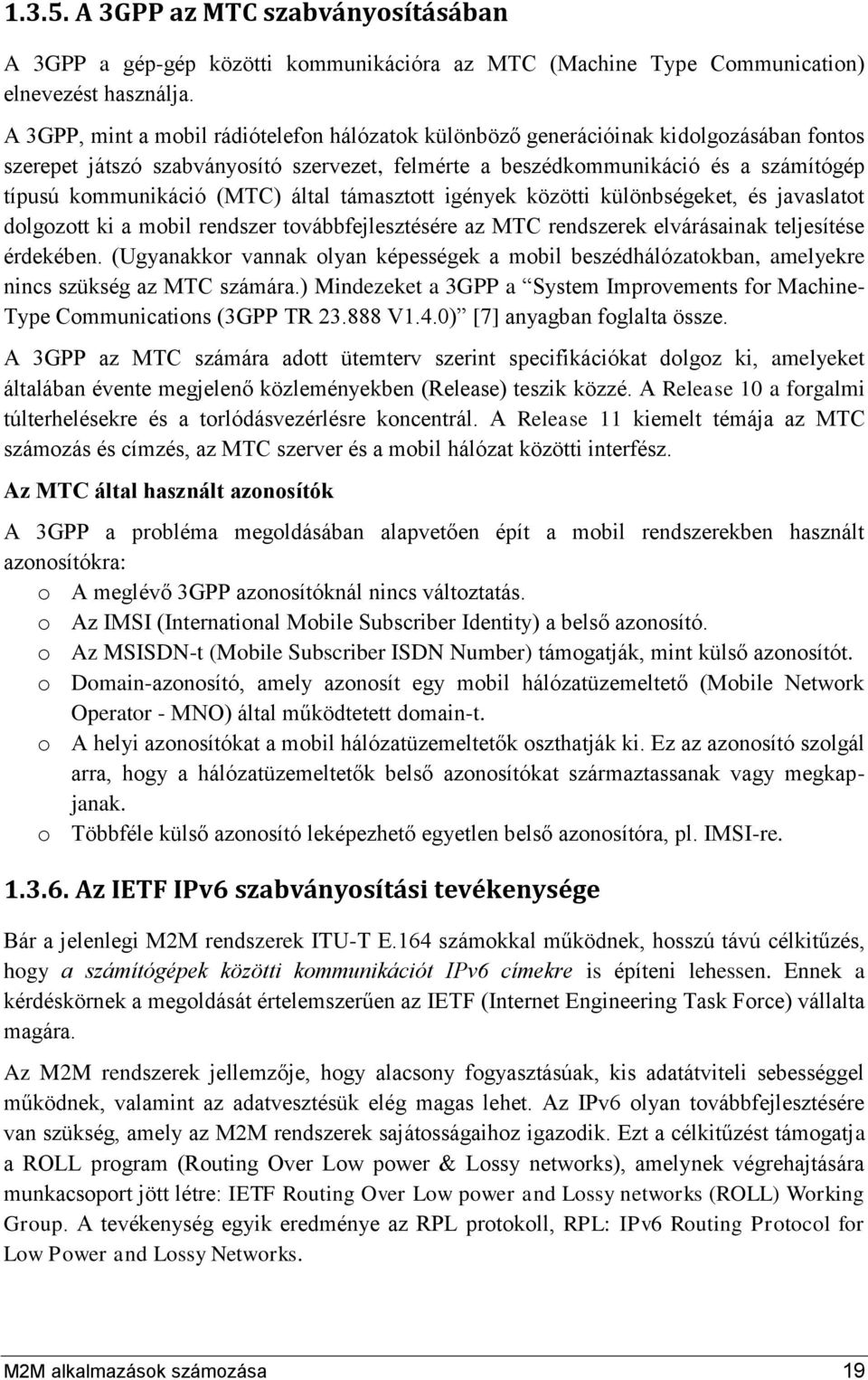 (MTC) által támasztott igények közötti különbségeket, és javaslatot dolgozott ki a mobil rendszer továbbfejlesztésére az MTC rendszerek elvárásainak teljesítése érdekében.