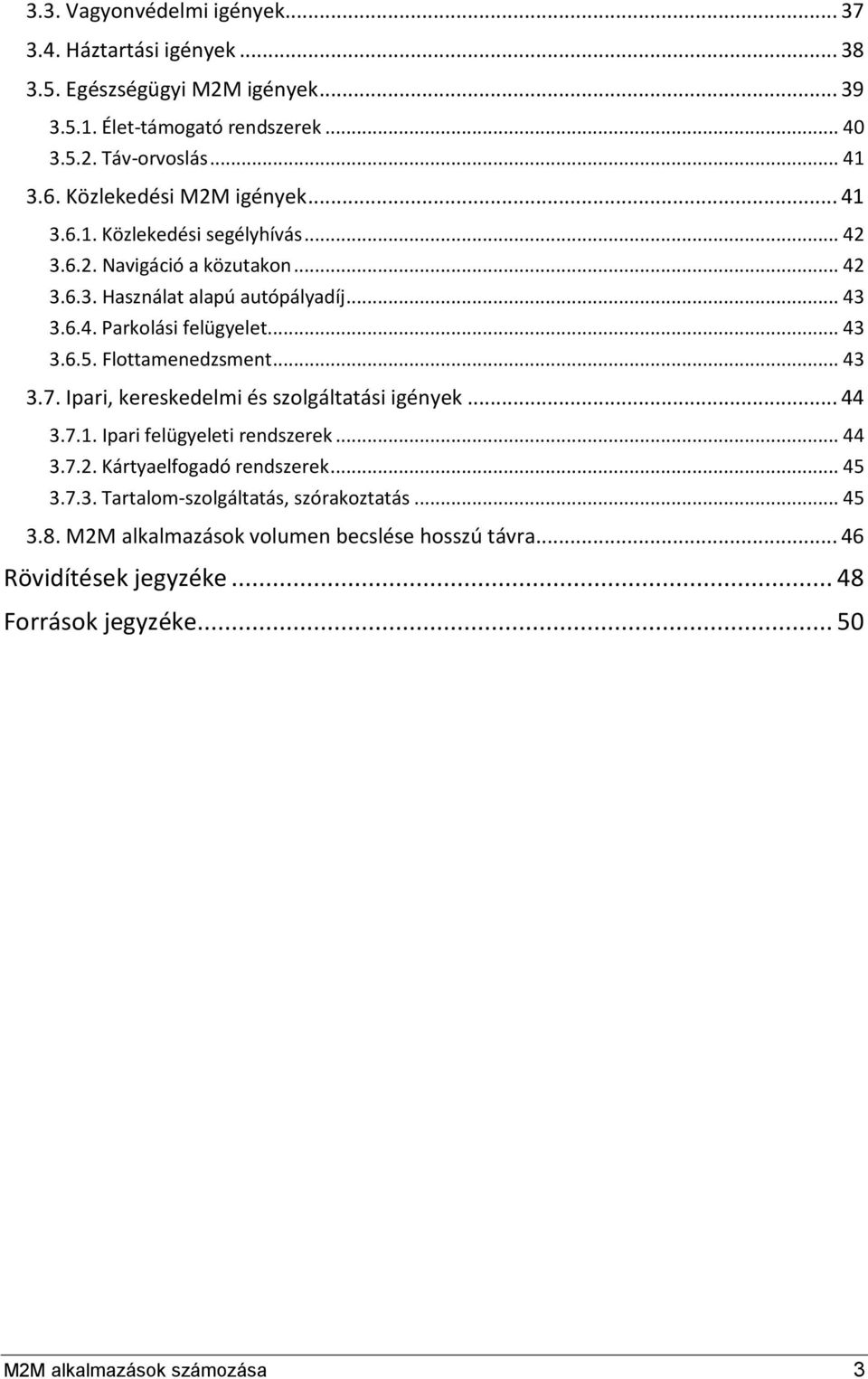 .. 43 3.6.5. Flottamenedzsment... 43 3.7. Ipari, kereskedelmi és szolgáltatási igények... 44 3.7.1. Ipari felügyeleti rendszerek... 44 3.7.2. Kártyaelfogadó rendszerek... 45 3.