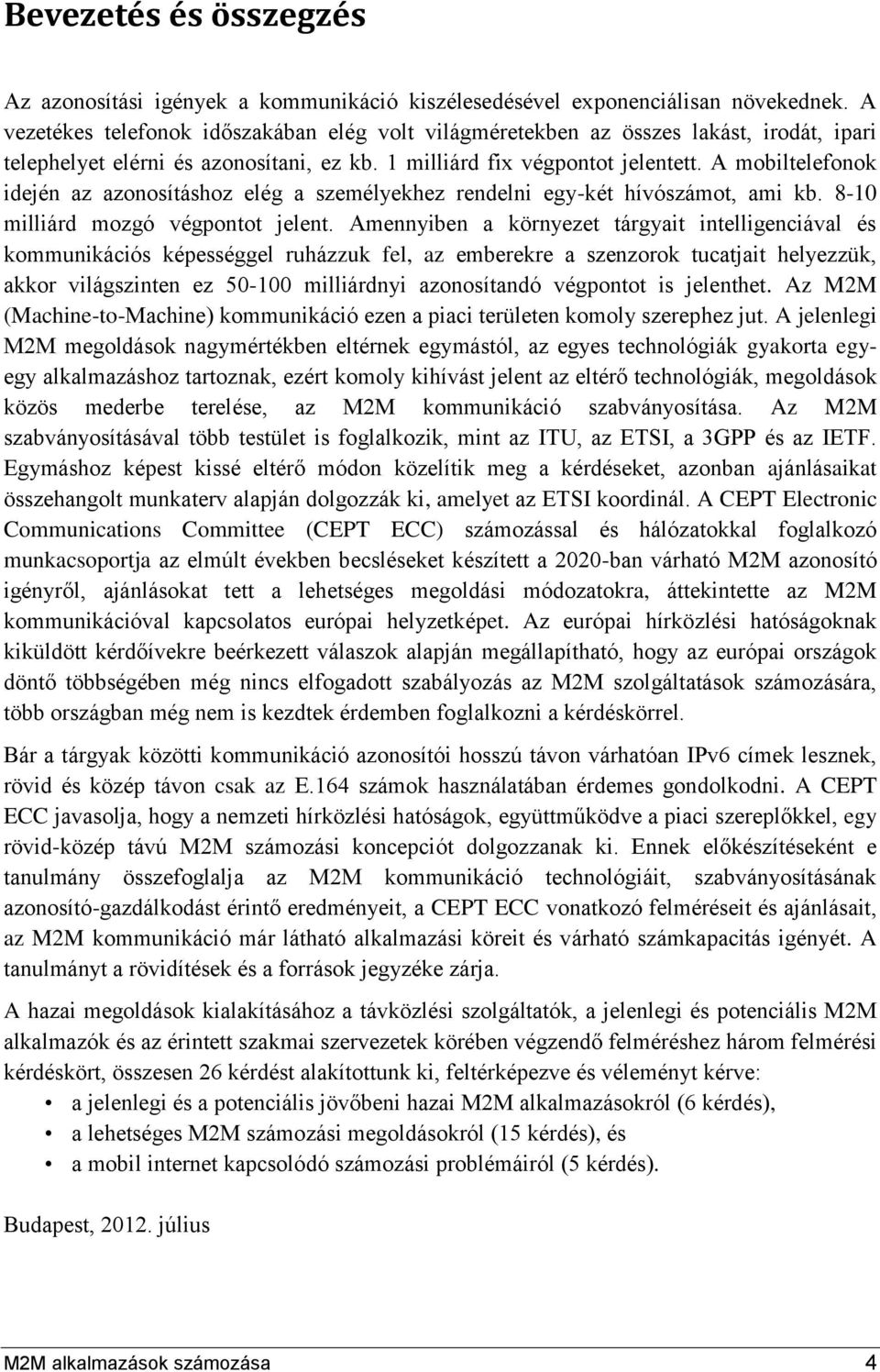 A mobiltelefonok idején az azonosításhoz elég a személyekhez rendelni egy-két hívószámot, ami kb. 8-10 milliárd mozgó végpontot jelent.