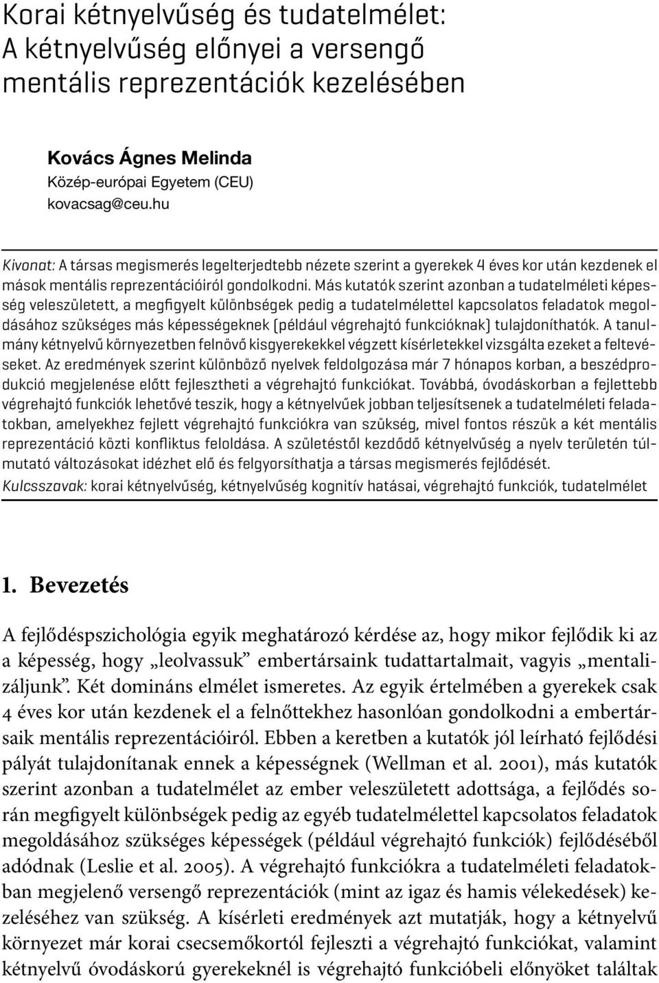 Más kutatók szerint azonban a tudatelméleti képesség veleszületett, a megfigyelt különbségek pedig a tudatelmélettel kapcsolatos feladatok megoldásához szükséges más képességeknek (például végrehajtó