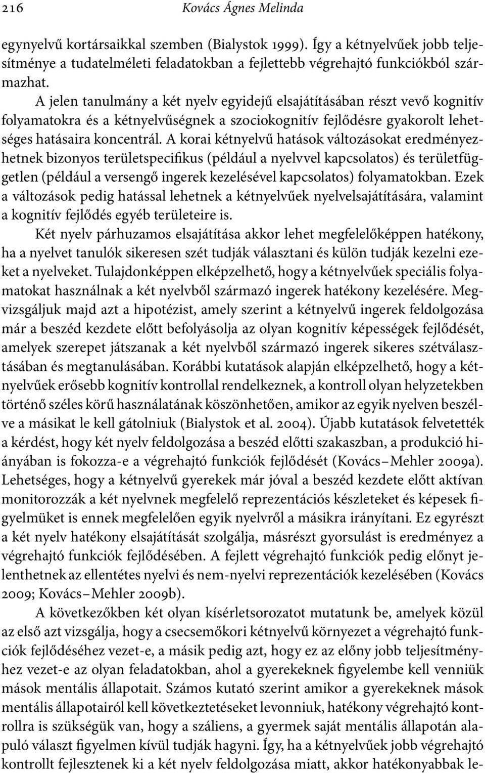 A korai kétnyelvű hatások változásokat eredményezhetnek bizonyos területspecifikus (például a nyelvvel kapcsolatos) és területfüggetlen (például a versengő ingerek kezelésével kapcsolatos)