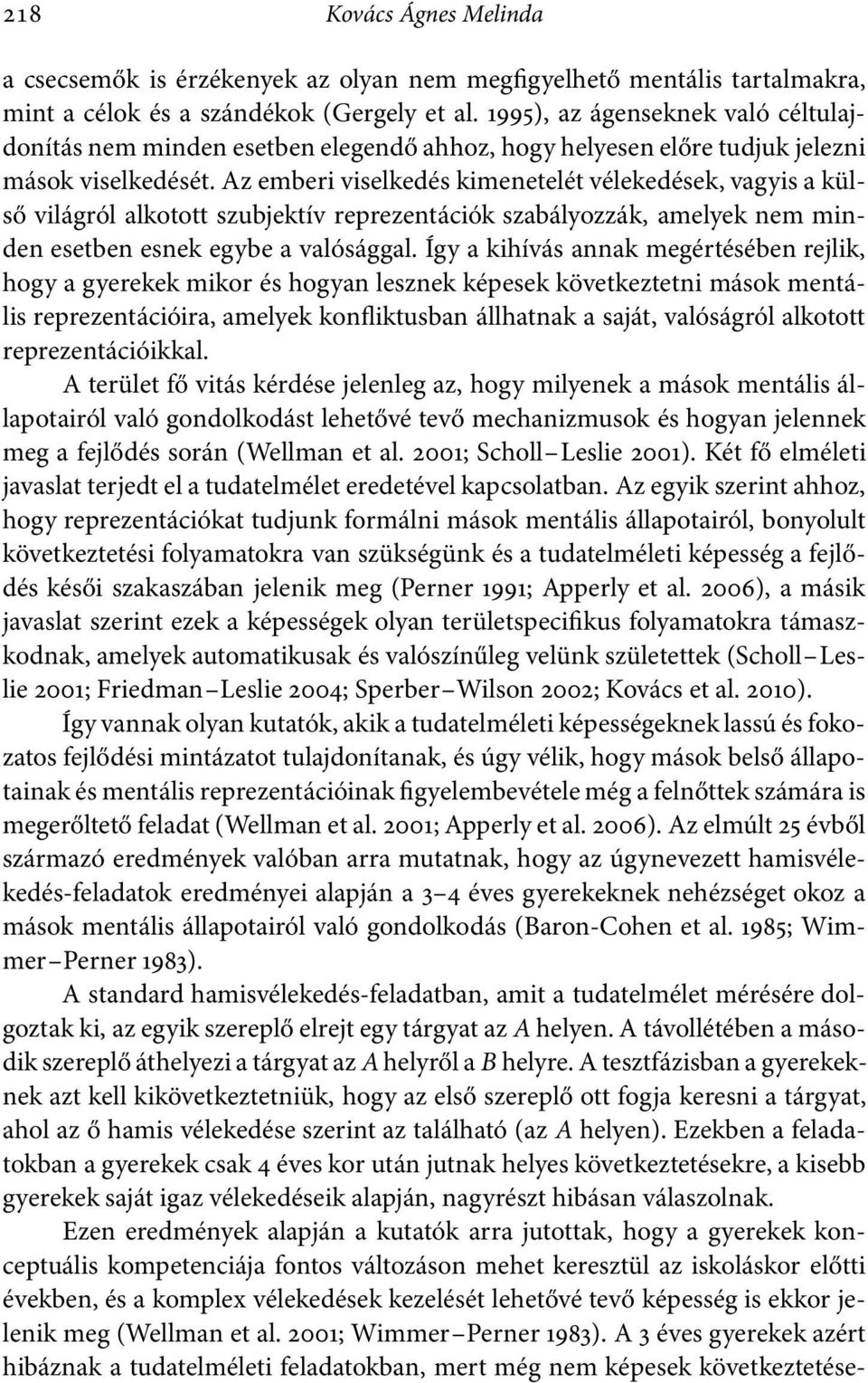 Az emberi viselkedés kimenetelét vélekedések, vagyis a külső világról alkotott szubjektív reprezentációk szabályozzák, amelyek nem minden esetben esnek egybe a valósággal.