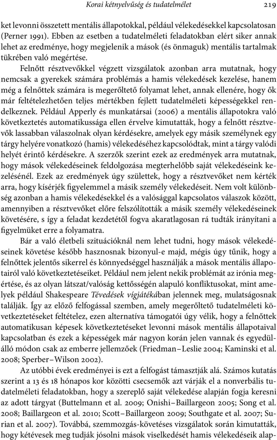 Felnőtt résztvevőkkel végzett vizsgálatok azonban arra mutatnak, hogy nemcsak a gyerekek számára problémás a hamis vélekedések kezelése, hanem még a felnőttek számára is megerőltető folyamat lehet,